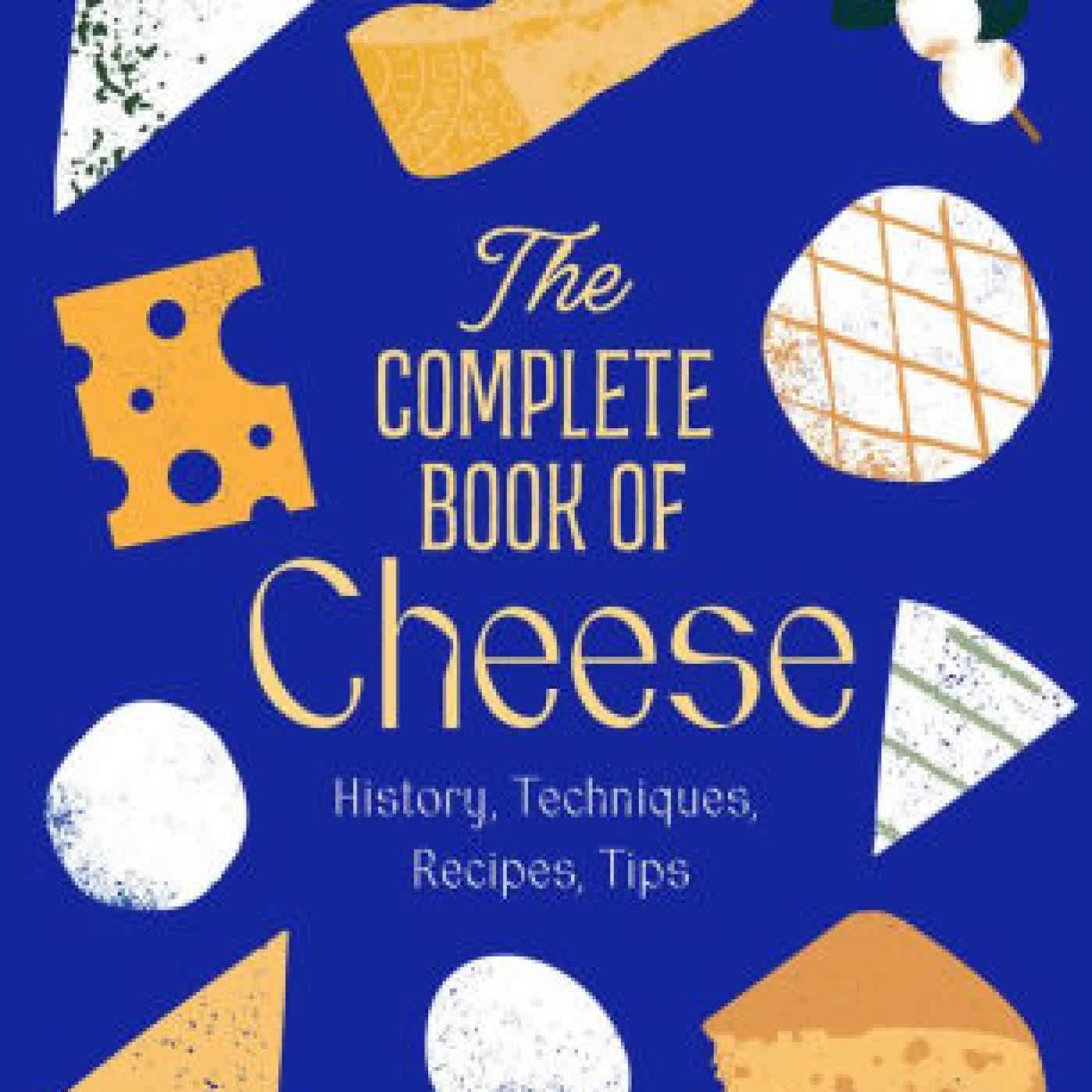 The Complete Book of Cheese: History, Techniques, Recipes, Tips by Anne-Laure Pham, Mathieu Plantive on Iphone New Format