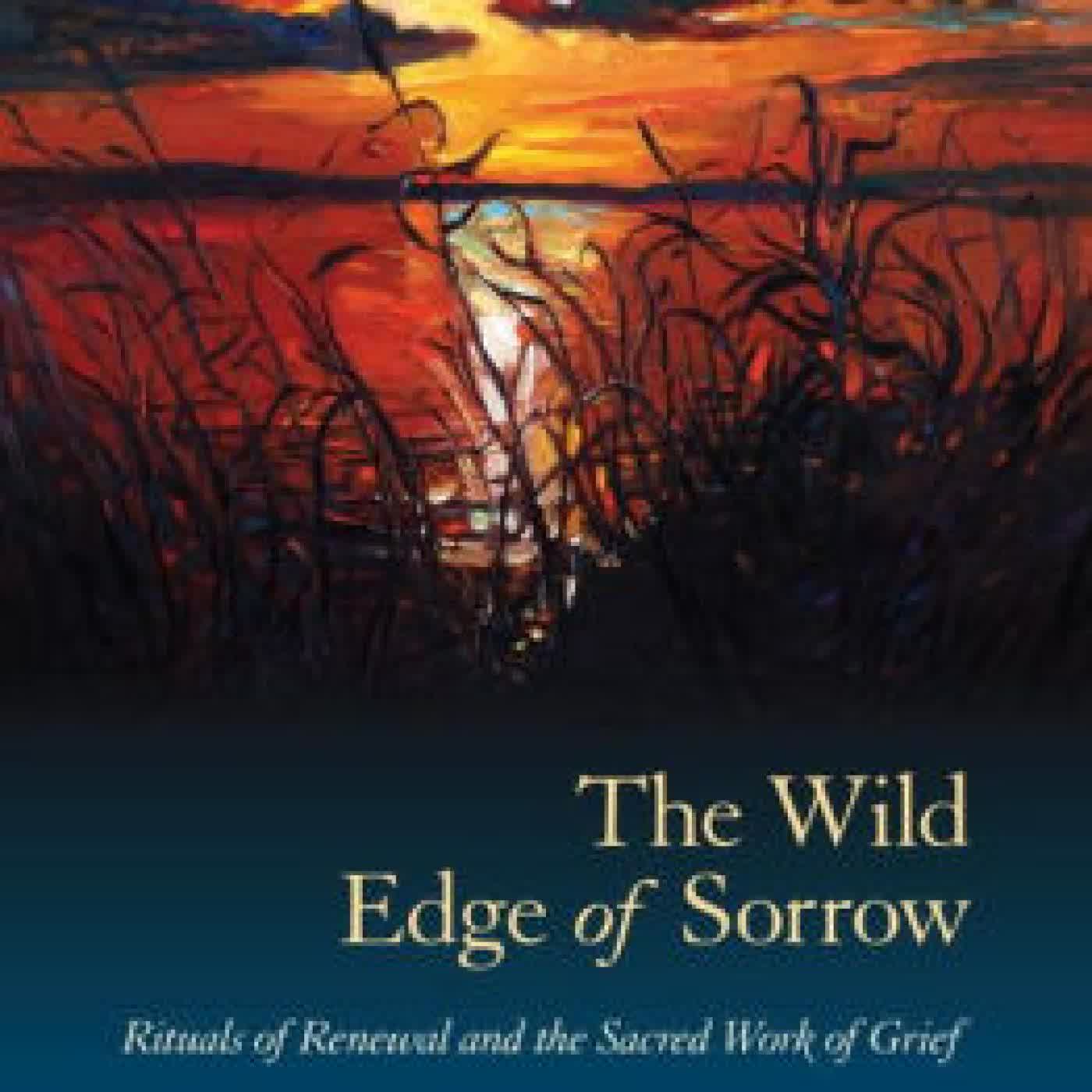 Read online: The Wild Edge of Sorrow: Rituals of Renewal and the Sacred Work of Grief by Francis Weller, Thomas Hübl, Michael Lerner