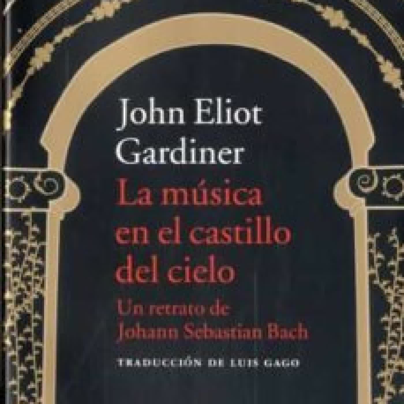 LA MUSICA EN EL CASTILLO DEL CIELO: UN RETRATO DE JOHANN SEBASTIAN BACH: UN RETRATO DE JOHANN SEBASTIAN JOHN ELIOT GARDINER