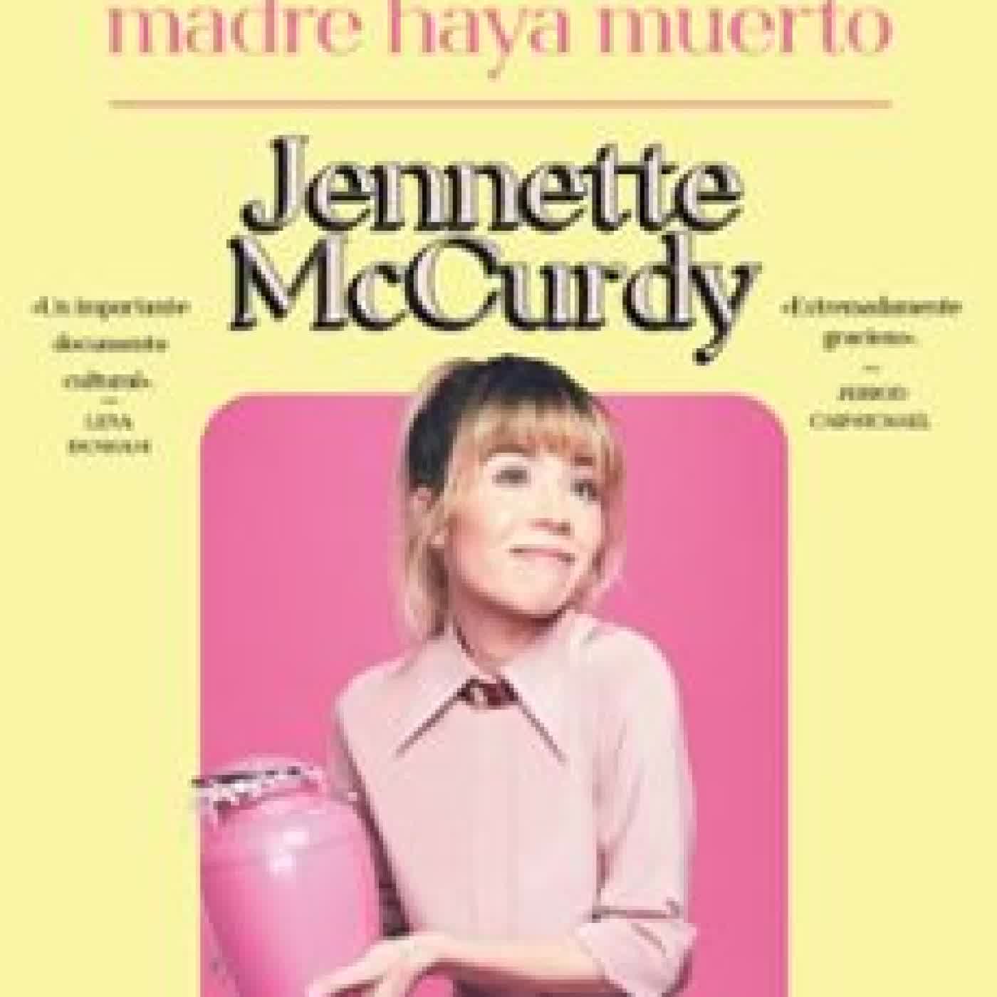 ME ALEGRO DE QUE MI MADRE HAYA MUERTO Jennette McCurdy