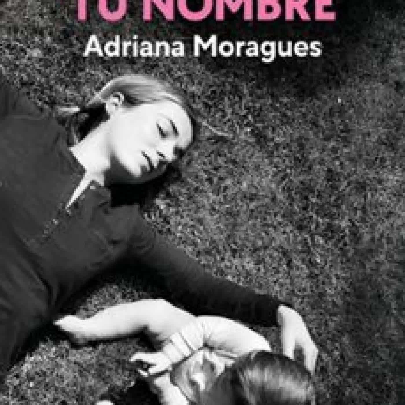 NADIE OLVIDA TU NOMBRE ADRIANA MORAGUES