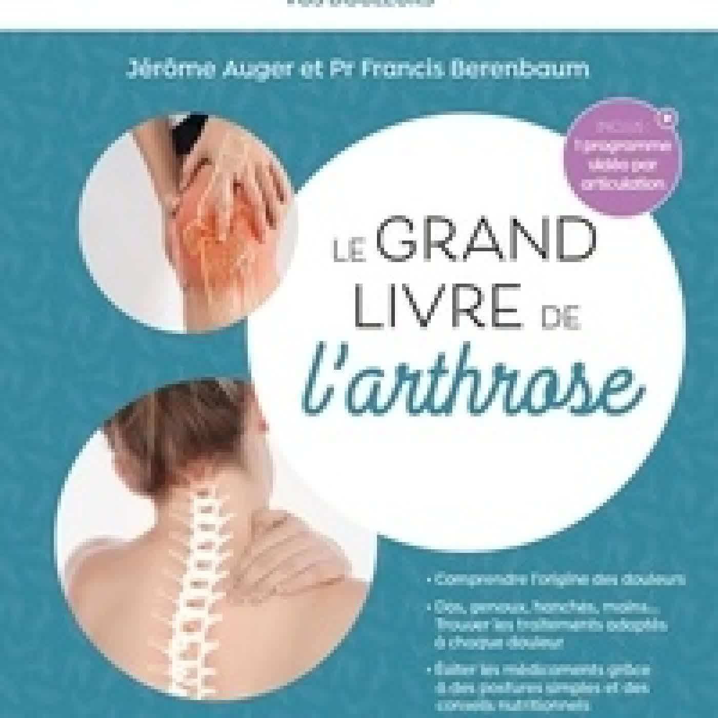 Télécharger Pdf Le grand livre de l'arthrose. Le guide indispensable pour soulager efficacement les douleurs liées à l'arthrose édition revue et augmentée