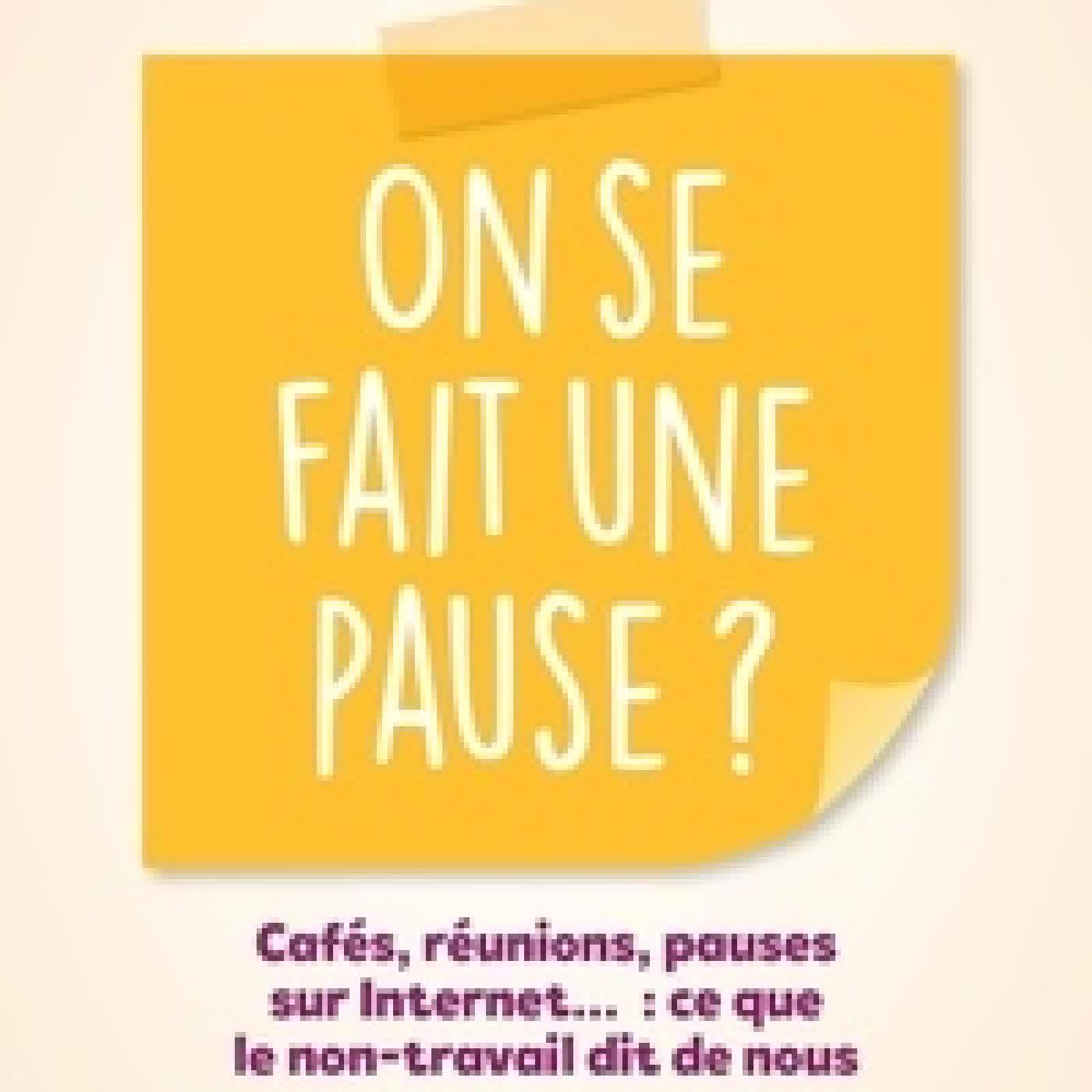 Lire en ligne : On se fait une pause ?. Cafés, réunions, pauses sur Internet… : ce que le non-travail dit de nous