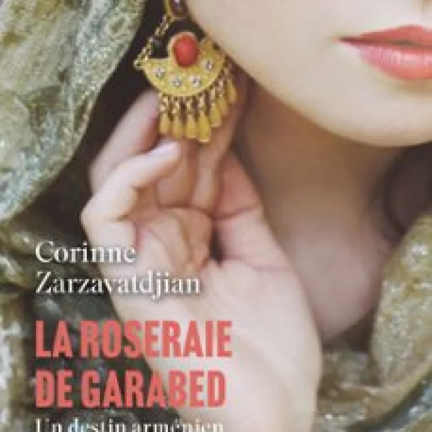 LA ROSERAIE DE GARABED, UN DESTIN ARMÉNIEN CORINNE ZARZAVATDJIAN