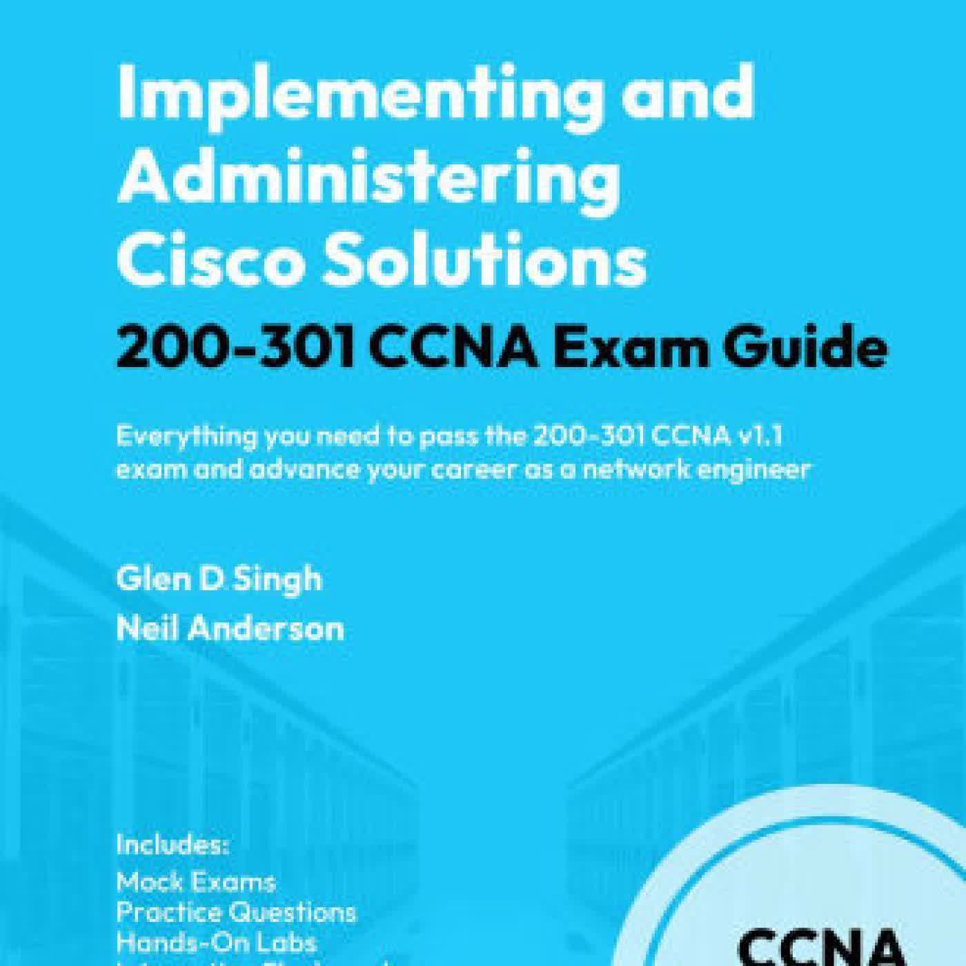 Implementing and Administering Cisco Solutions 200-301 CCNA Exam Guide: Everything you need to pass the 200-301 CCNA v1.1 exam and advance your career as a network engineer by Glen D Singh, Neil Anderson on Iphone New Format