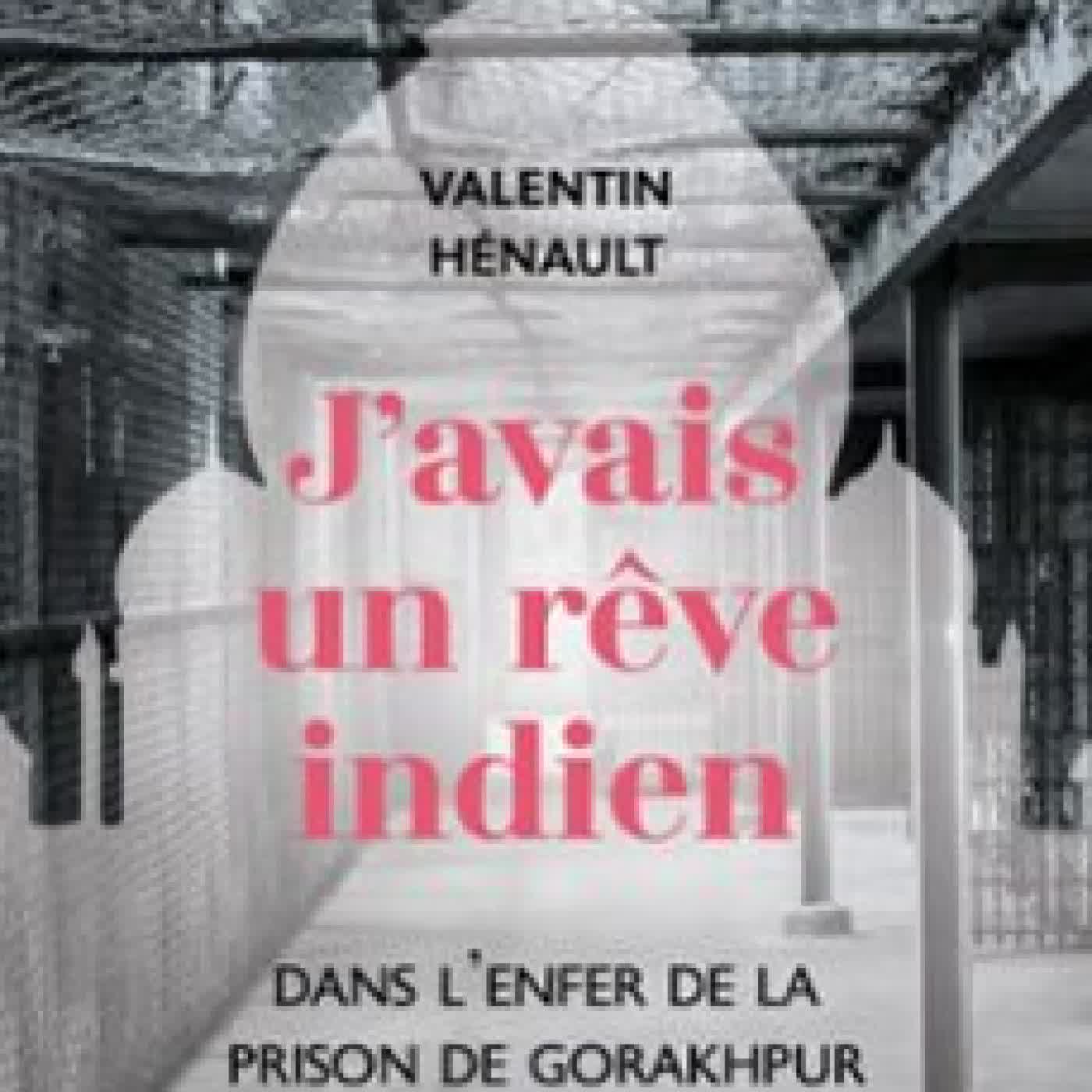 J'AVAIS UN RÊVE INDIEN. DANS L'ENFER DE LA PRISON DE GORAKHPUR VALENTIN HENAULT