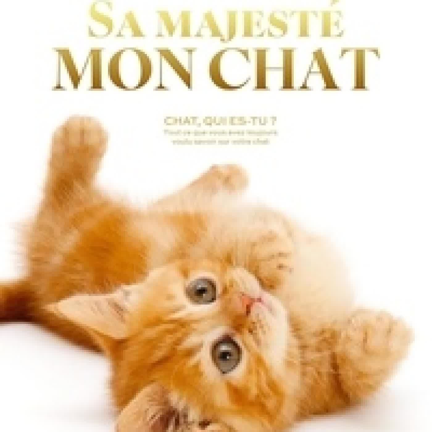 Lire en ligne : Sa majesté mon chat. Chat, qui es - tu ? Tout ce que vous avez toujours voulu savoir sur votre chat