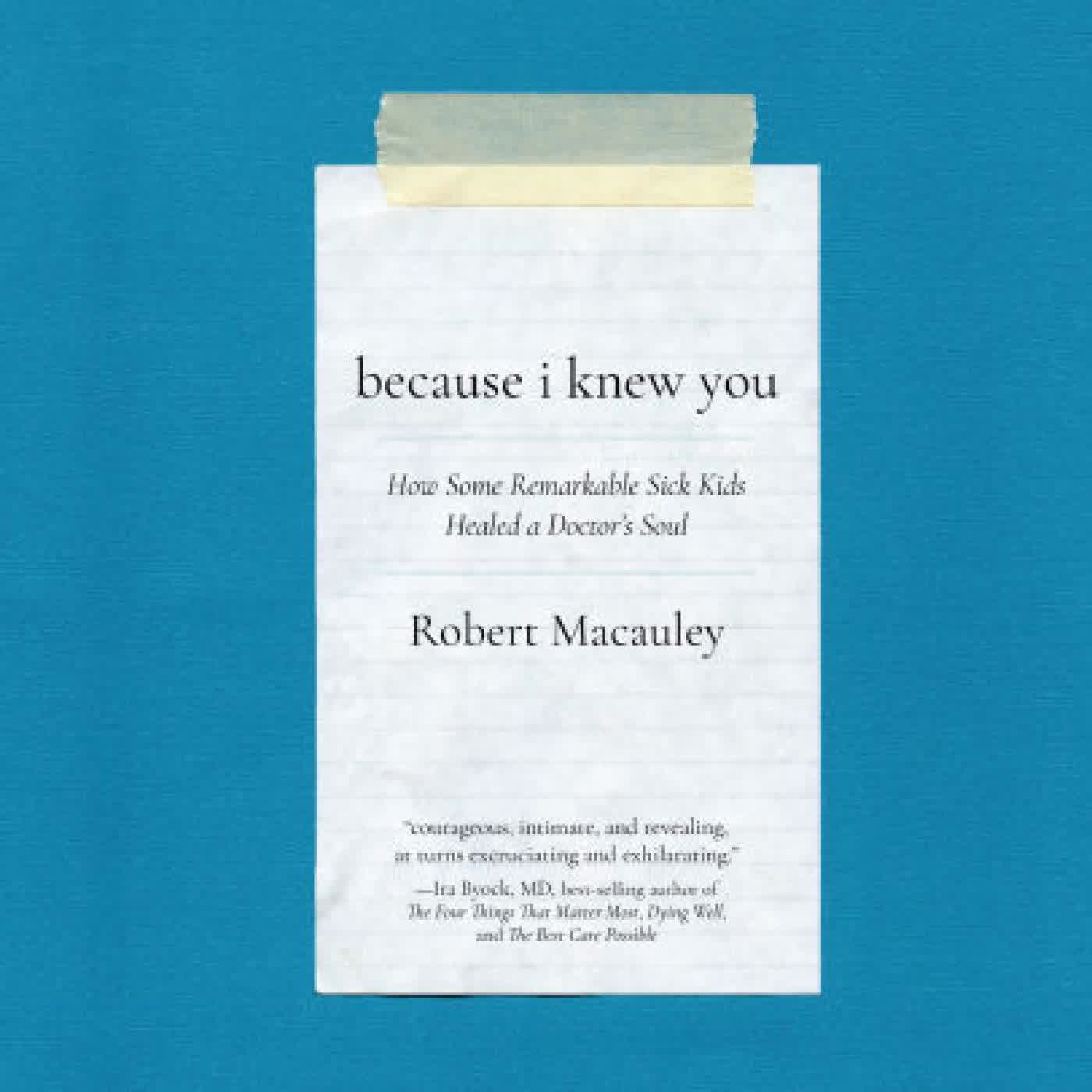 Read online: Because I Knew You: How Some Remarkable Sick Kids Healed a Doctor's Soul by Robert Macauley