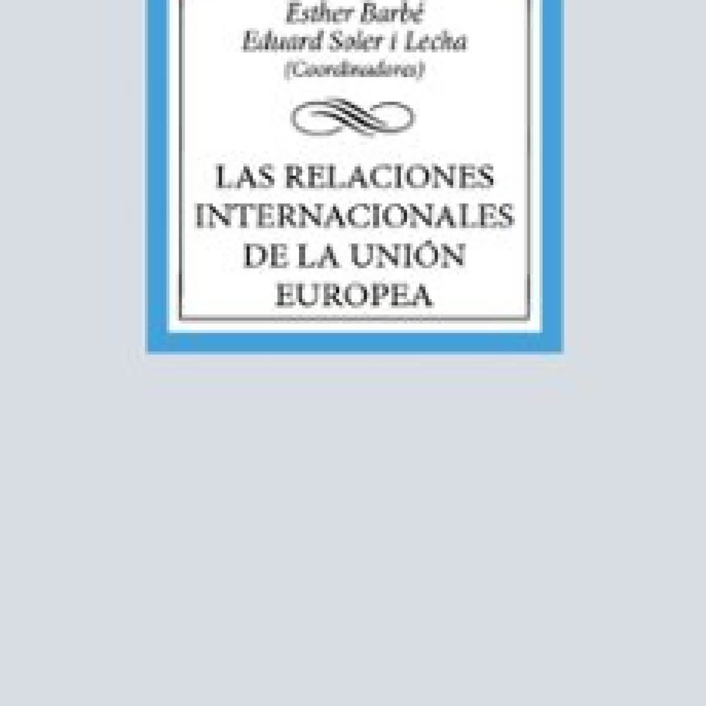 LAS RELACIONES INTERNACIONALES DE LA UNIÓN EUROPEA Esther Barbé, EDUARD SOLER I LECHA