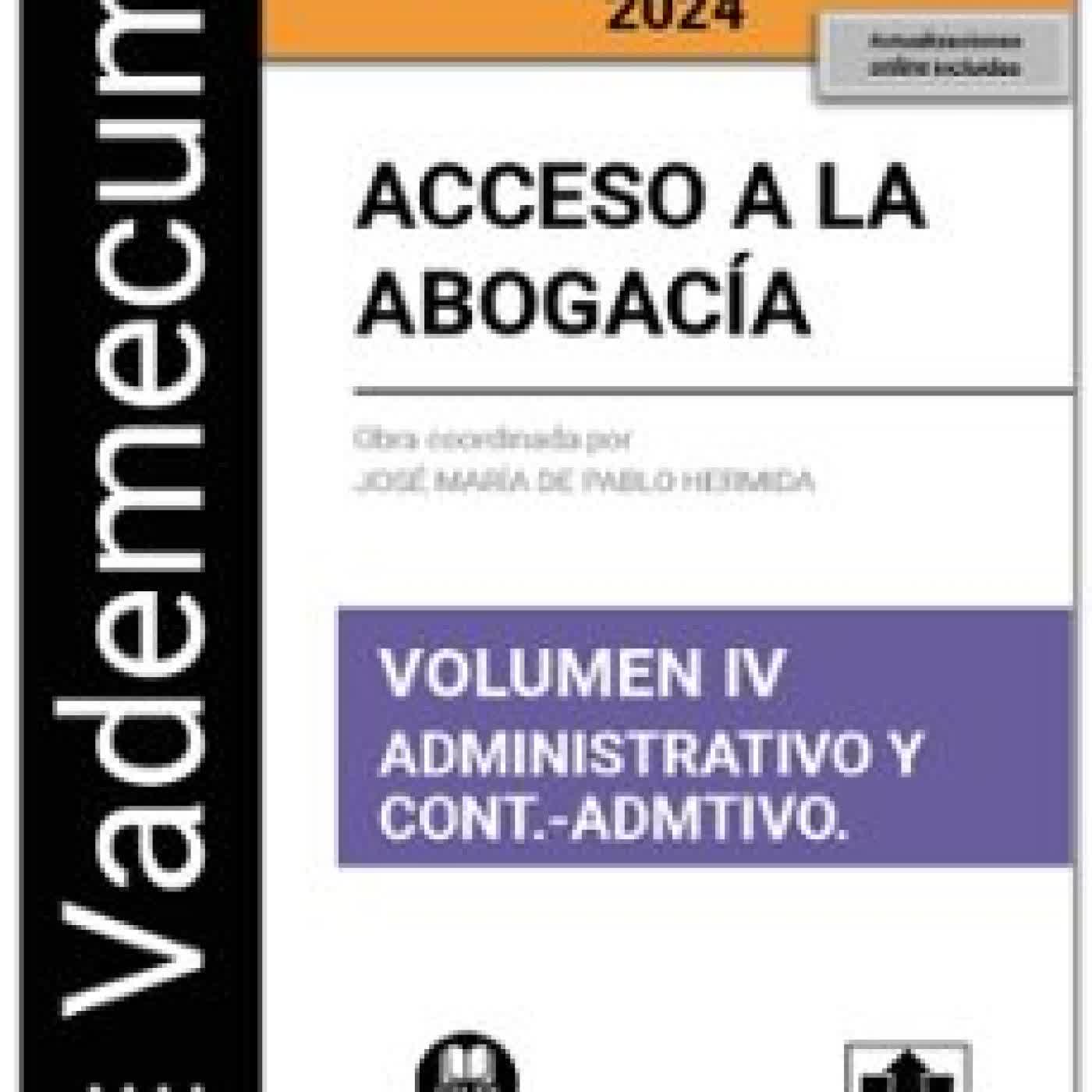 VADEMECUM ACCESO A LA ABOGACÍA. VOLUMEN IV. ADMINISTRATIVA Y CONTENCIOSO-ADMINISTRATIVA 2024 JOSE MARIA DE PABLO HERMIDA