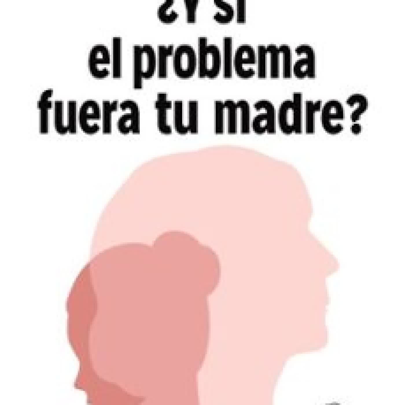 ¿Y SI EL PROBLEMA FUERA TU MADRE? CLEMENCE BIEL