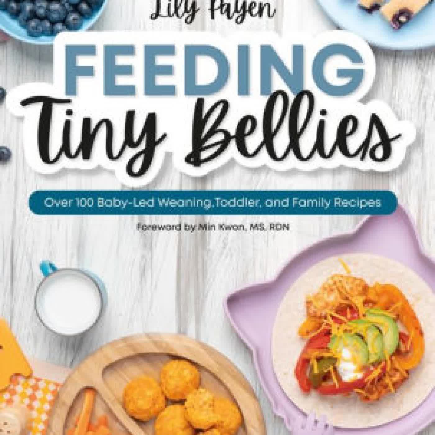 Feeding Tiny Bellies: Over 100 Baby-Led Weaning, Toddler, and Family Recipes: A Cookbook by Lily Payen, Min Kwon on Iphone New Format