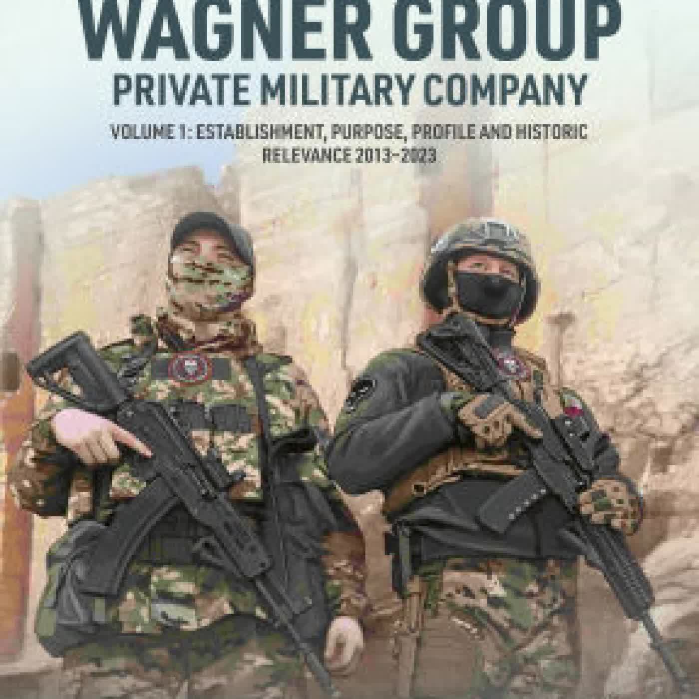 Wagner Group - Private Military Company: Volume 1: Establishment, Purpose, Profile and Historic Relevance 2013-2023 by Janos Besenyo, Endre Szénási, András István Türke on Iphone New Format