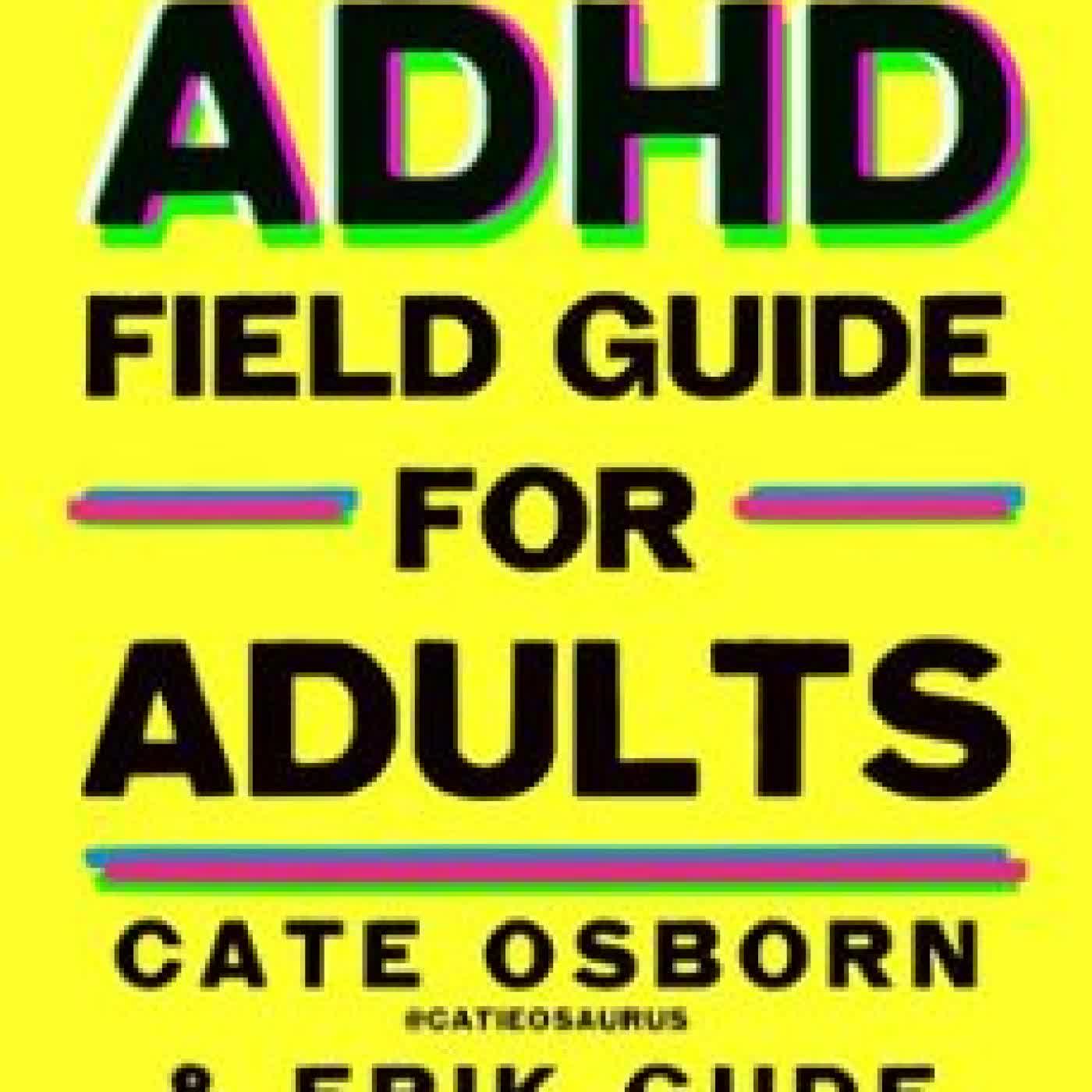 THE ADHD FIELD GUIDE FOR ADULTS CATE OSBORN, ERIK GUDE, RENNIE DYBALL