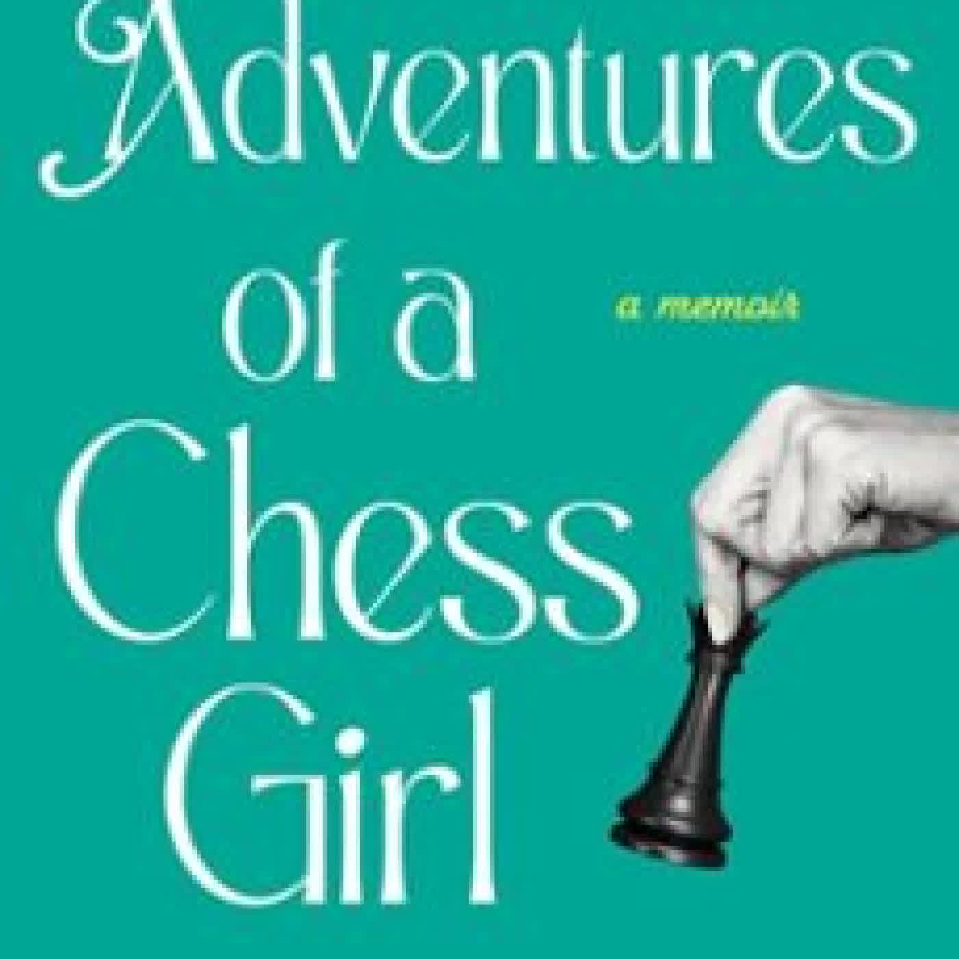 ADVENTURES OF A CHESS GIRL: INTO THE DEPTHS OF THE CHESS WORLD AND BACK AGAIN KATIE KORMANIK