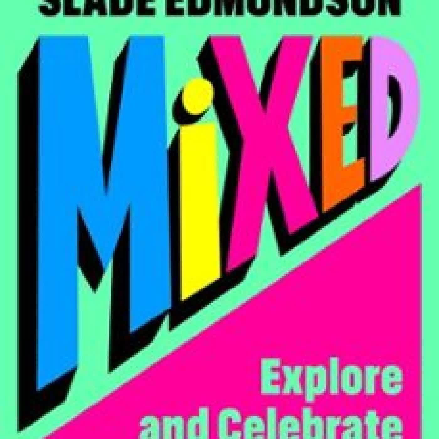 MIXED: EXPLORE AND CELEBRATE YOUR MIXED IDENTITY EMMA SLADE EDMONDSON