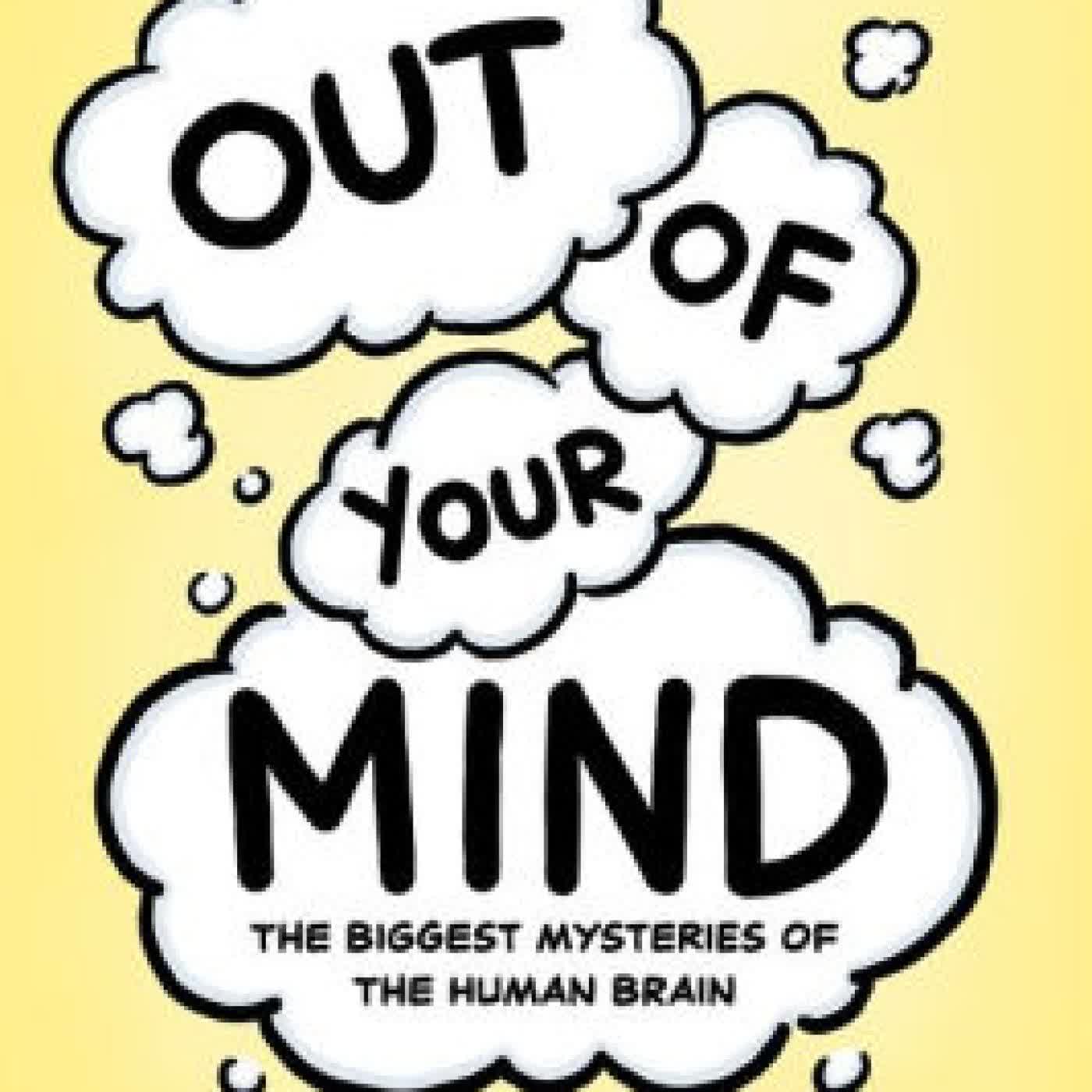 Read online: Out of Your Mind: The Biggest Mysteries of the Human Brain by Jorge Cham, Dwayne Godwin
