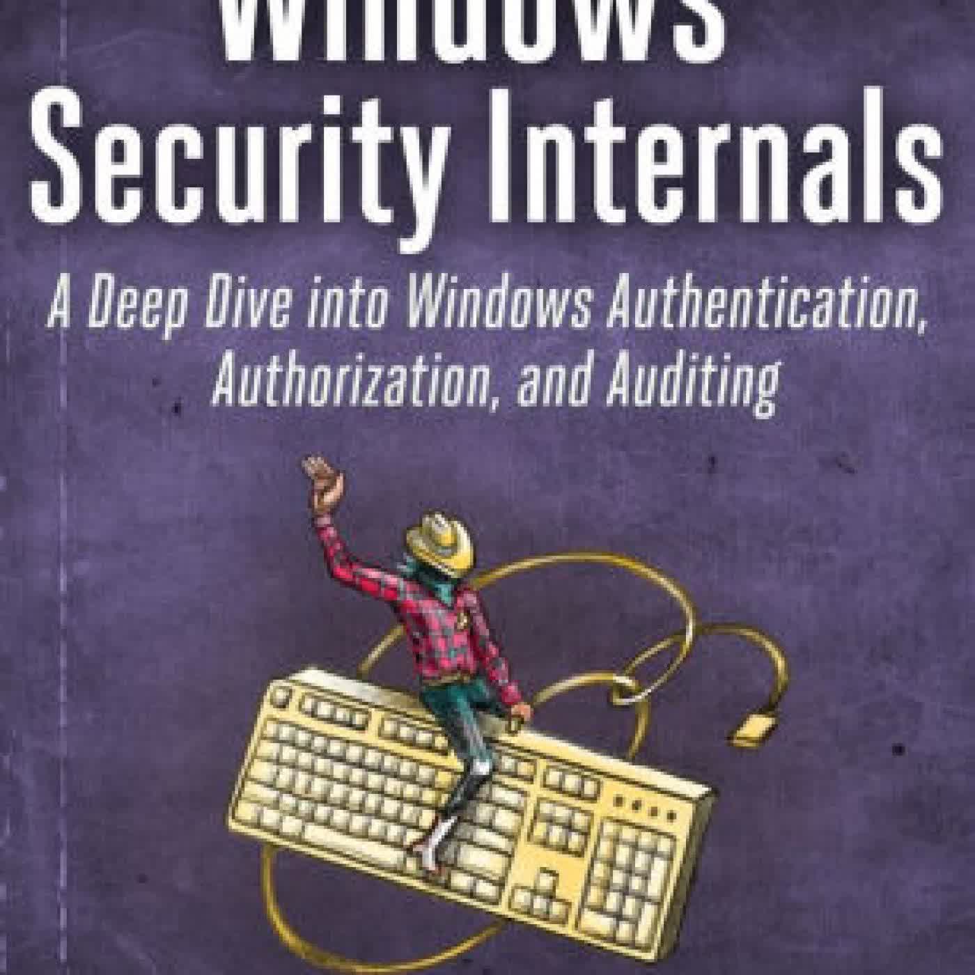 Read online: Windows Security Internals: A Deep Dive into Windows Authentication, Authorization, and Auditing by James Forshaw