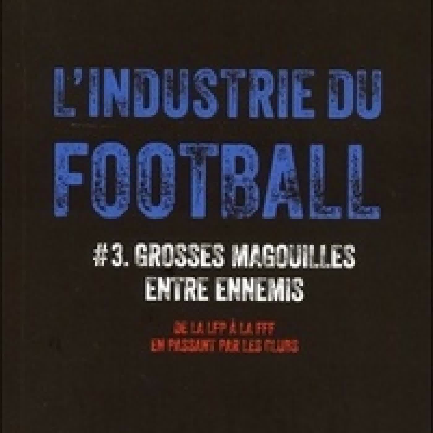 Lire en ligne : L'industrie du football. Tome 3, Grosses magouilles entre ennemis - De la LFP à la FFF en passant par les clubs
