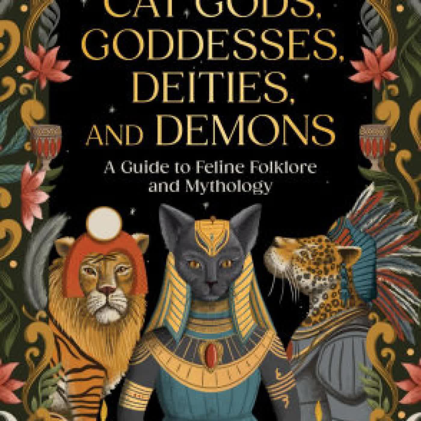 Read online: Cat Gods, Goddesses, Deities, and Demons: A Guide to Feline Folklore and Mythology by Natalie Bovis, Lucy Rose