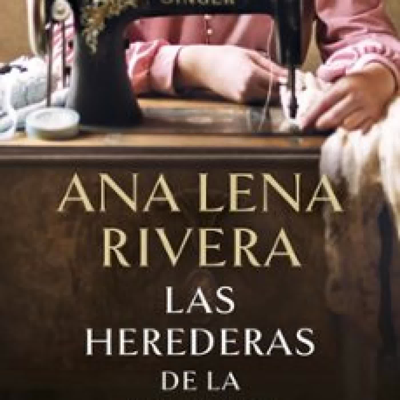 LAS HEREDERAS DE LA SINGER Ana Lena Rivera