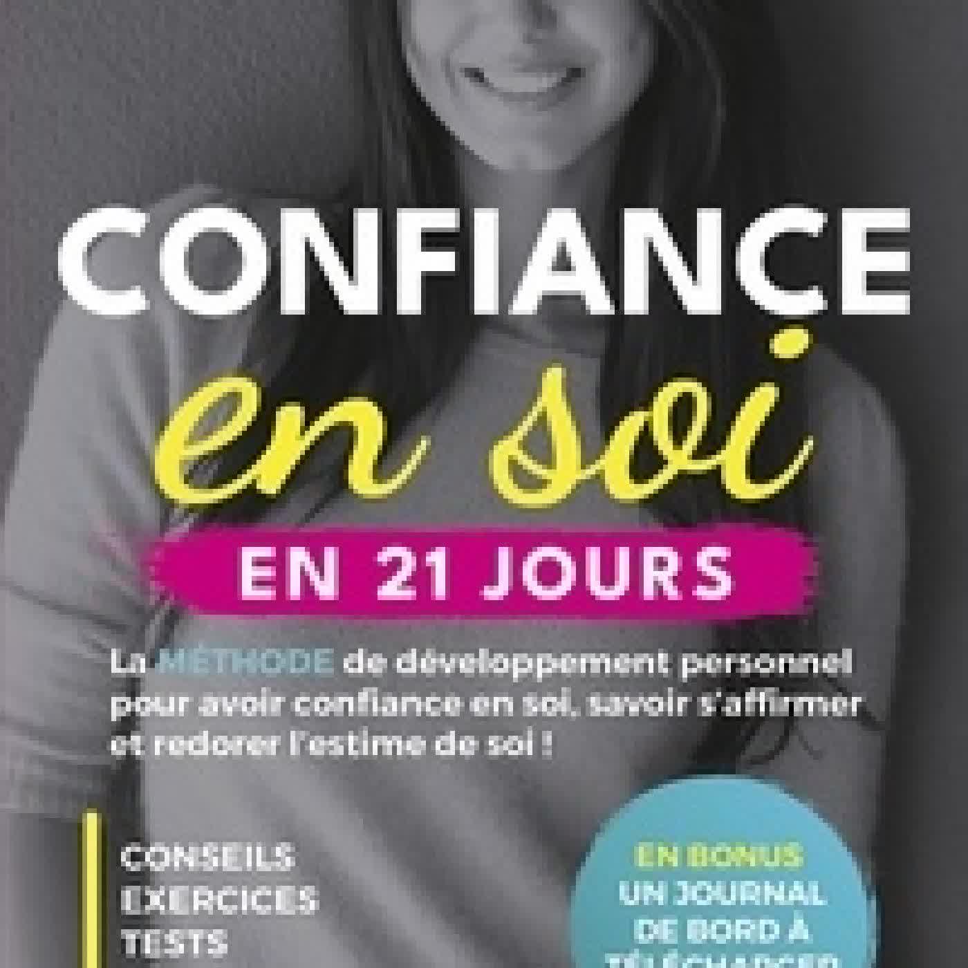 Télécharger Pdf Confiance en soi en 21 jours - La méthode de développement personnel pour avoir confiance en soi, savoir s'affirmer et redorer l'estime de soi !
