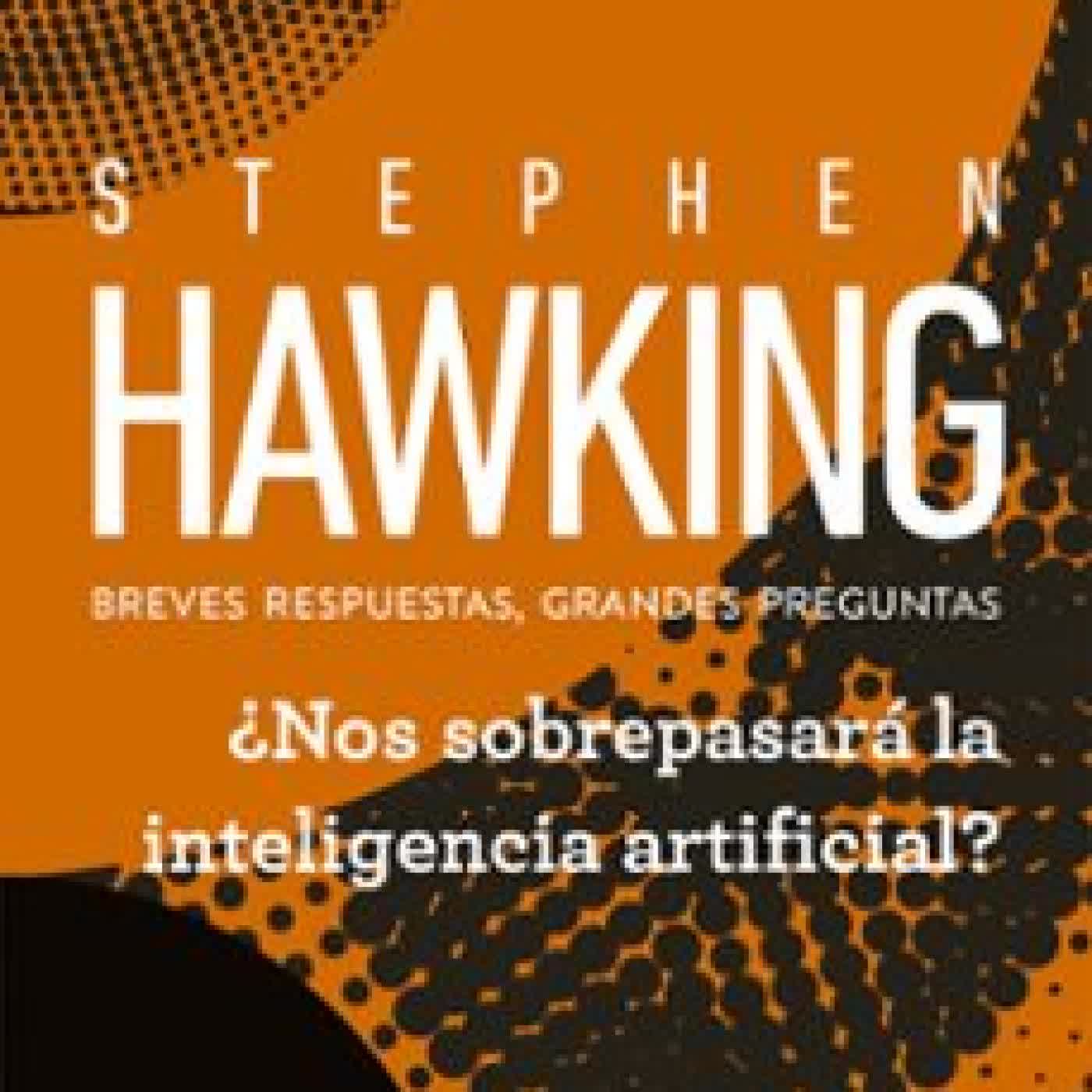 ¿NOS SOBREPASARÁ LA INTELIGENCIA ARTIFICIAL? Stephen Hawking