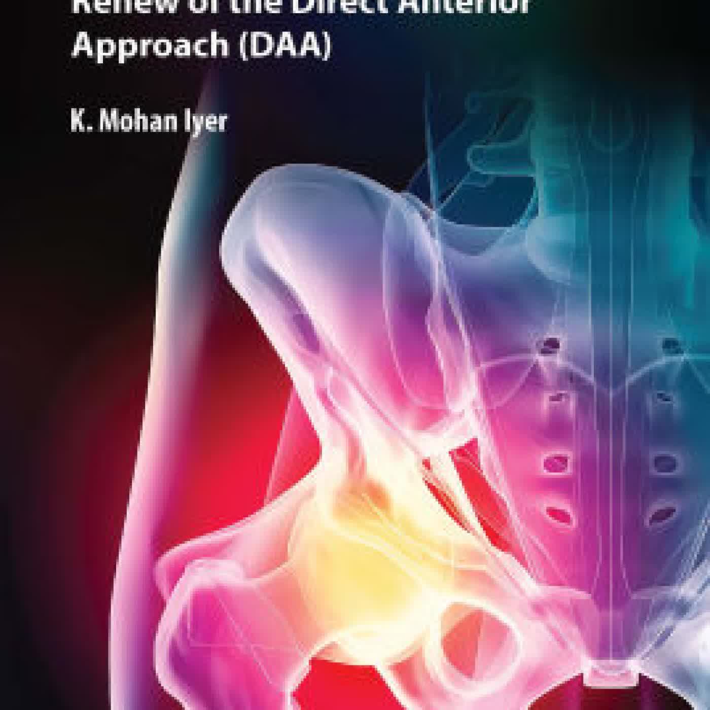 The Hip Joint: Renew of the Direct Anterior Approach (DAA) by K. Mohan Iyer on Iphone New Format