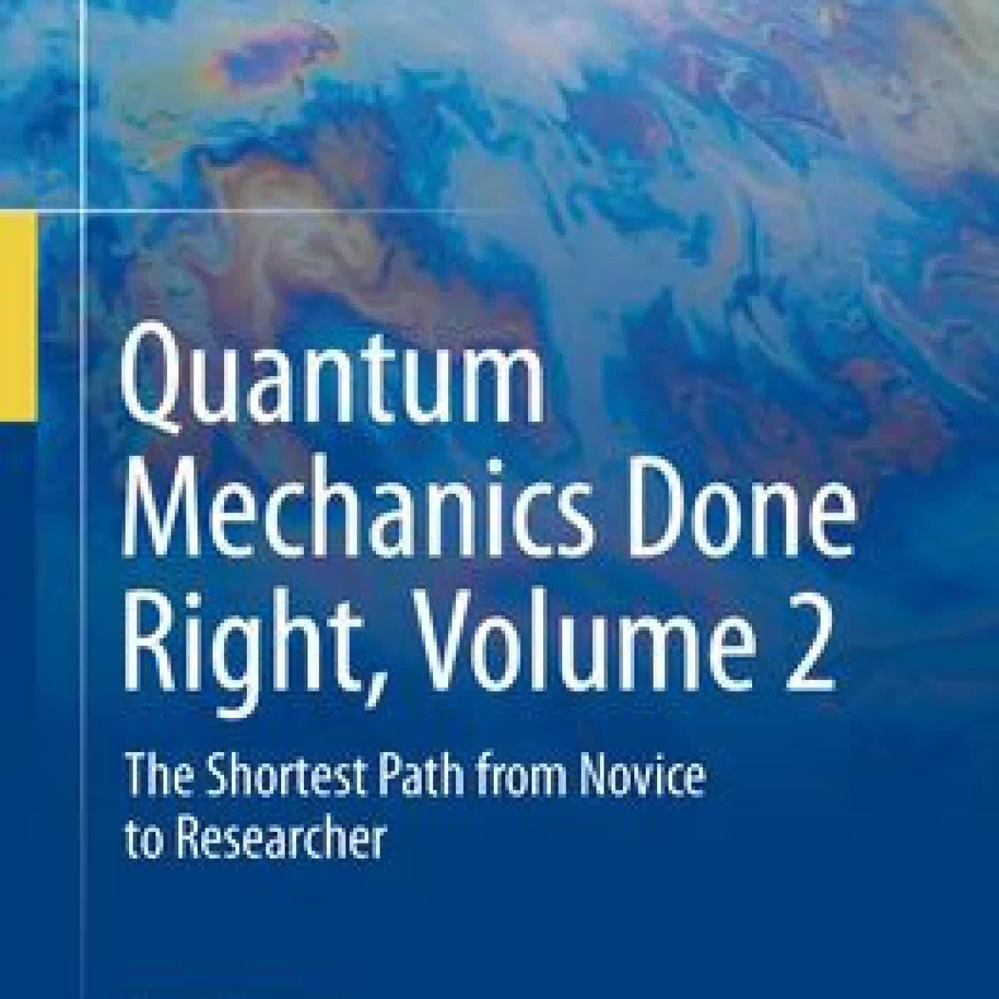 Read online: Quantum Mechanics Done Right, Volume 2: The Shortest Path from Novice to Researcher by James Freericks