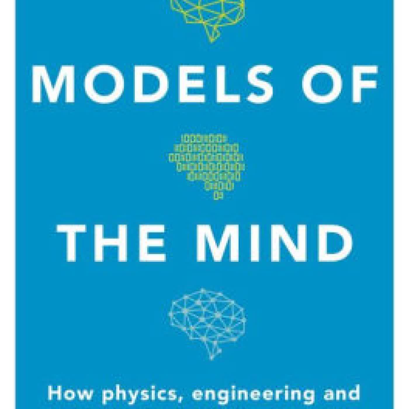 Models of the Mind: How Physics, Engineering and Mathematics Have Shaped Our Understanding of the Brain by Grace Lindsay on Iphone New Format
