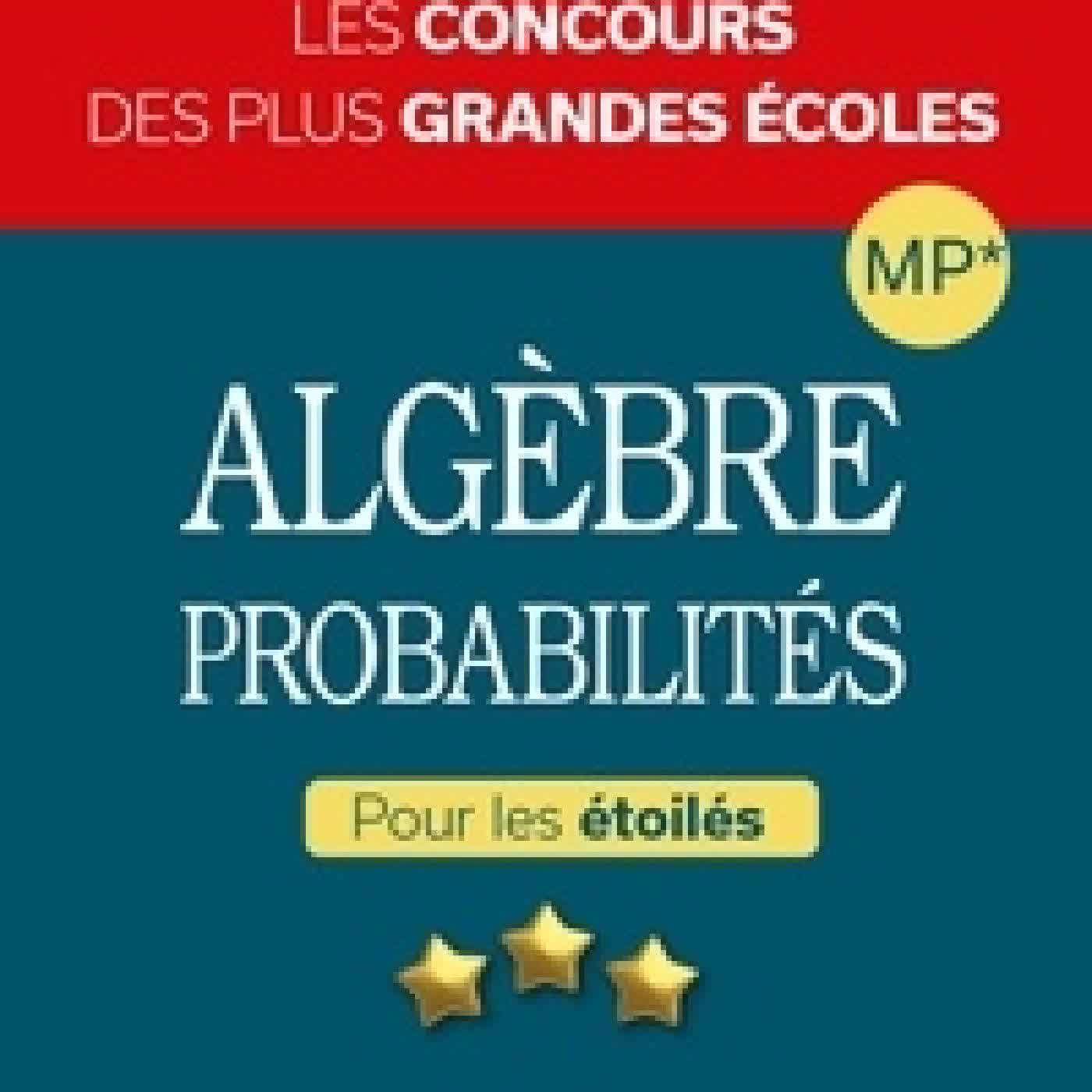 Télécharger Pdf Algèbre, probabilités MP*. Pour les étoilés - Les concours des plus grandes écoles