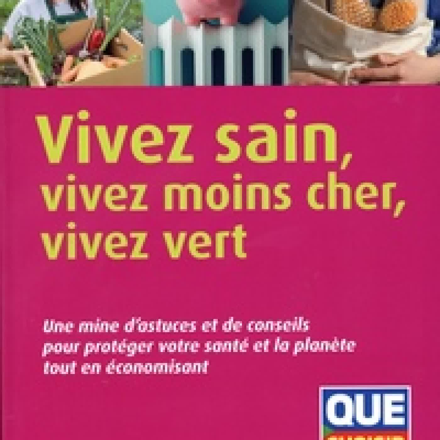 Télécharger Pdf Vivez sain, vivez moins cher, vivez vert. Une mine d'astuces et de conseils pour protéger votre santé et la planète tout en économisant