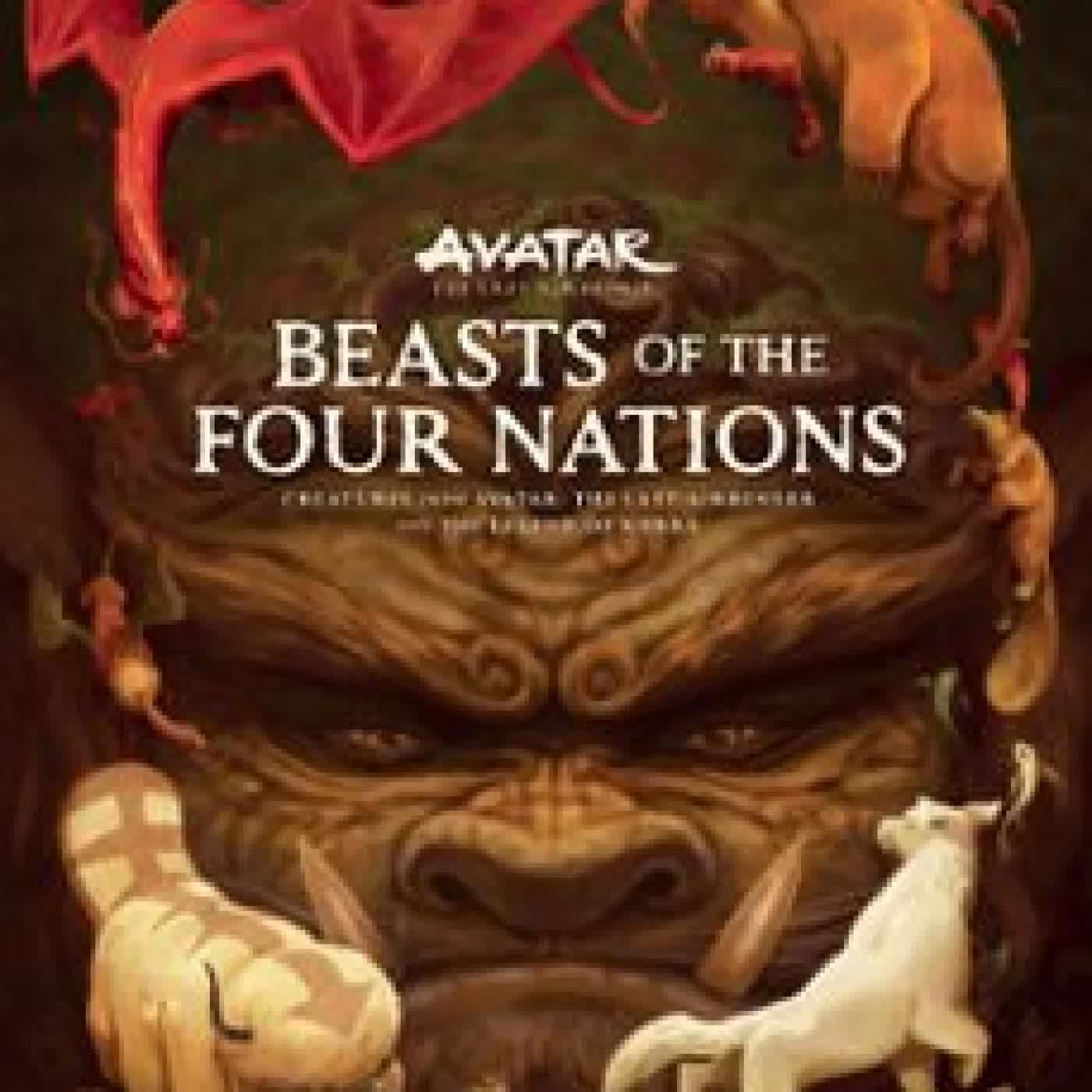 BEASTS OF THE FOUR NATIONS: CREATURES FROM AVATAR: THE LAST AIRBENDER AND THE LEGEND OF KORRA