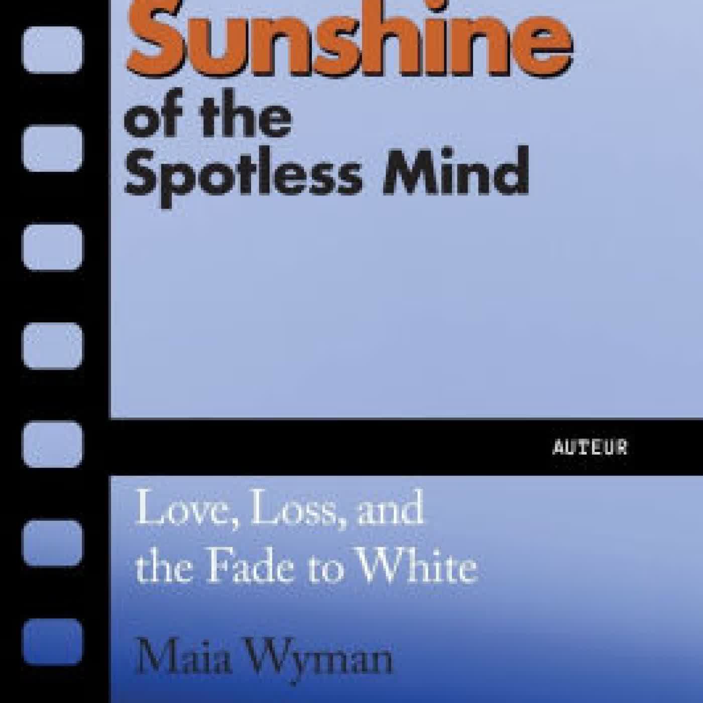 Read online: Eternal Sunshine of the Spotless Mind: Love, Loss and the Fade to White by Maia Wyman