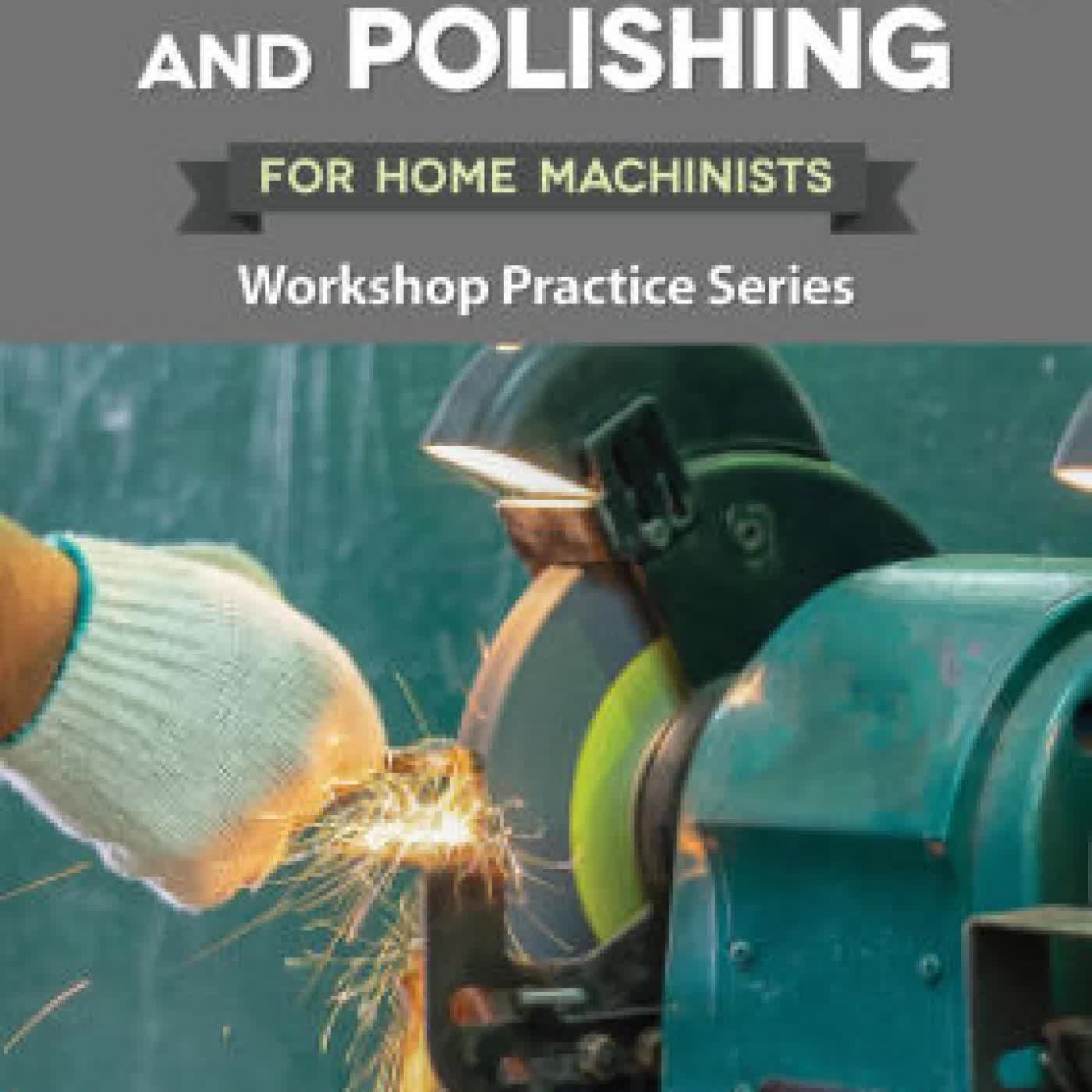 Read online: Grinding, Honing, and Polishing for Home Machinists: Workshop Practice Series by Stan Bray