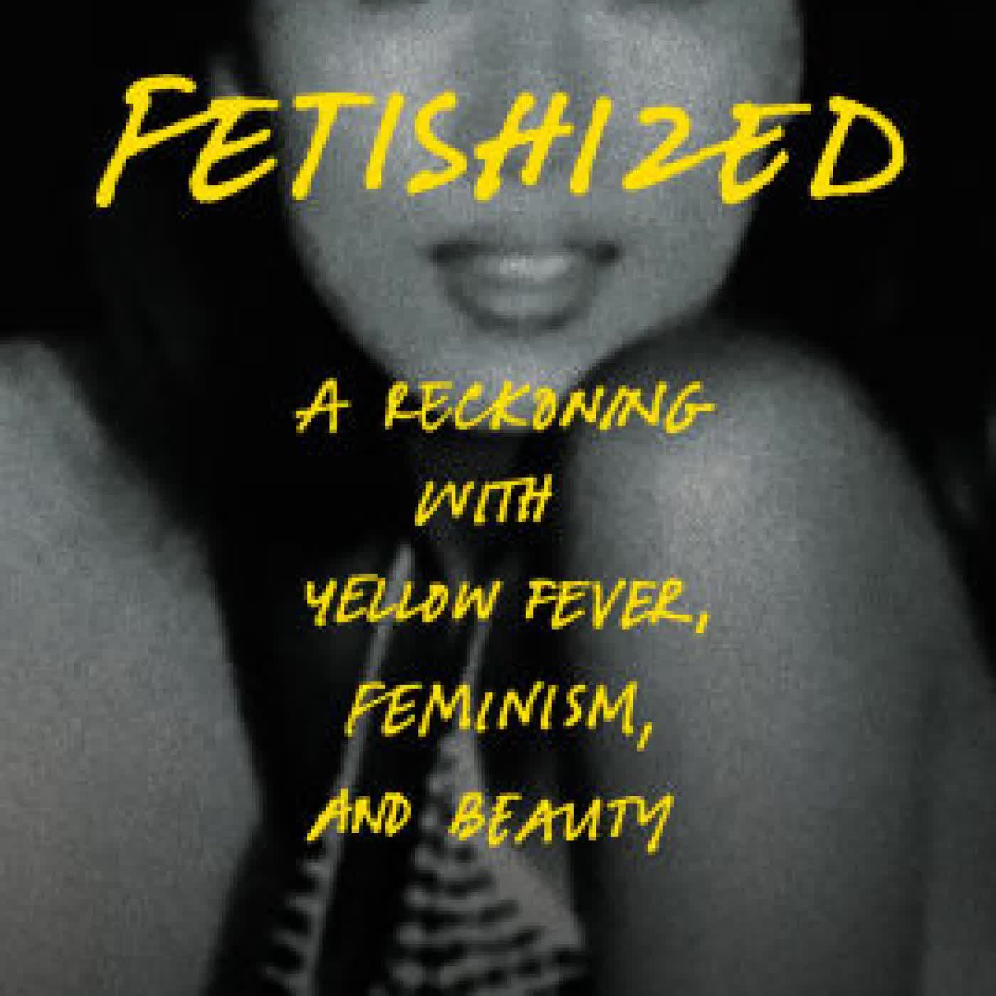 Read online: Fetishized: A Reckoning with Yellow Fever, Feminism, and Beauty by Kaila Yu