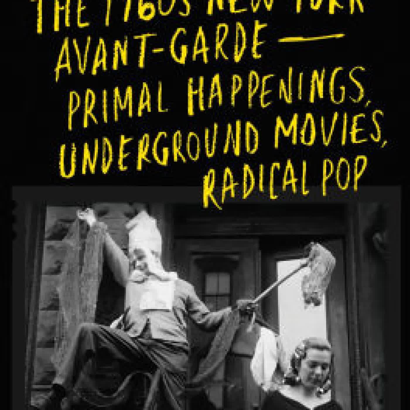 Everything Is Now: The 1960s New York Avant-Garde--Primal Happenings, Underground Movies, Radical Pop by J Hoberman on Iphone New Format