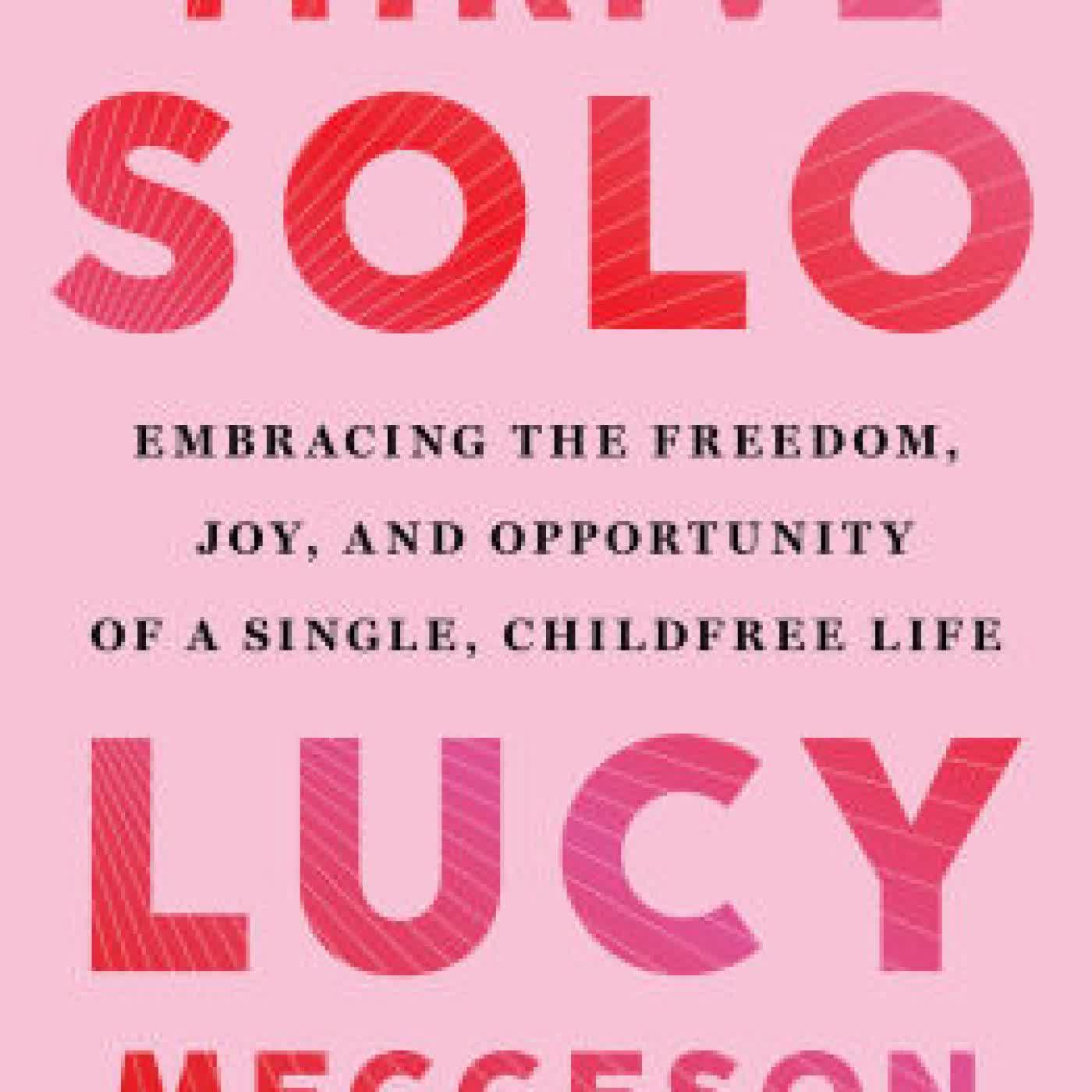 Read online: Thrive Solo: Embracing the Freedom, Joy, and Opportunity of a Single, Childfree Life by Lucy Meggeson