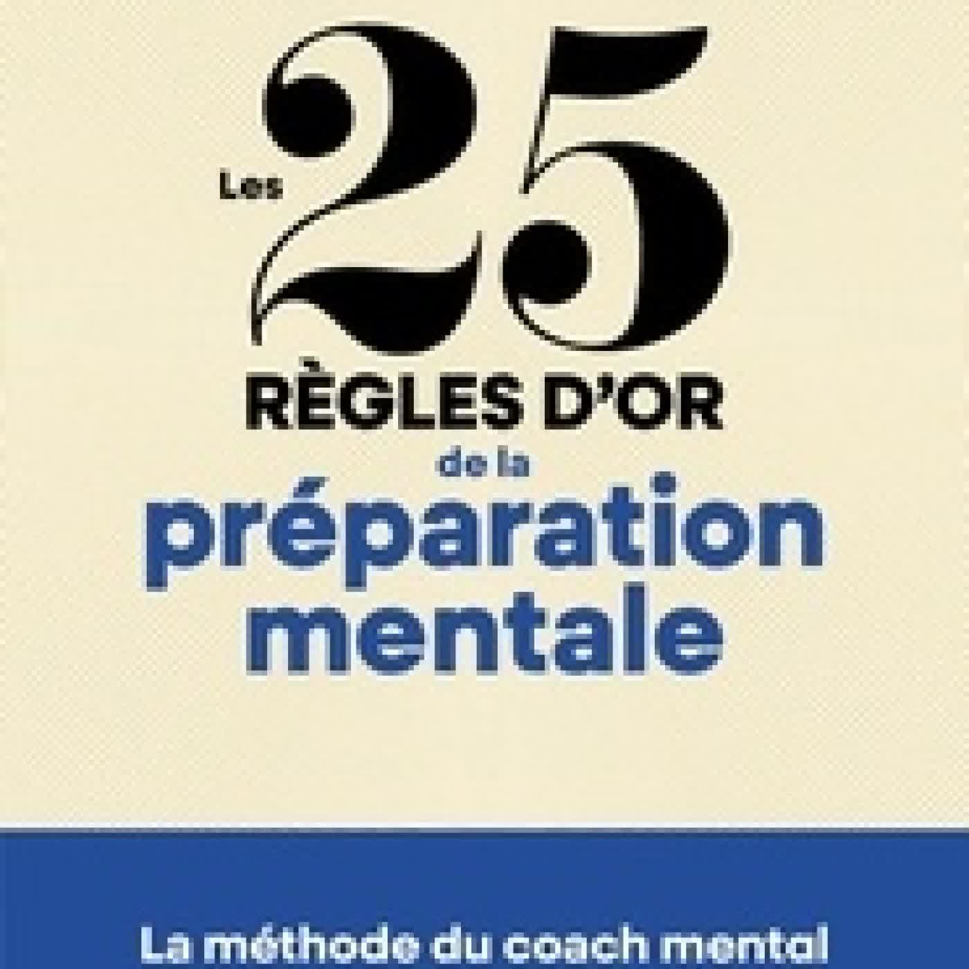 {téléchargement} Les 25 règles d'or de la préparation mentale. La méthode du coach aux 200 médailles validée par nos grands champions