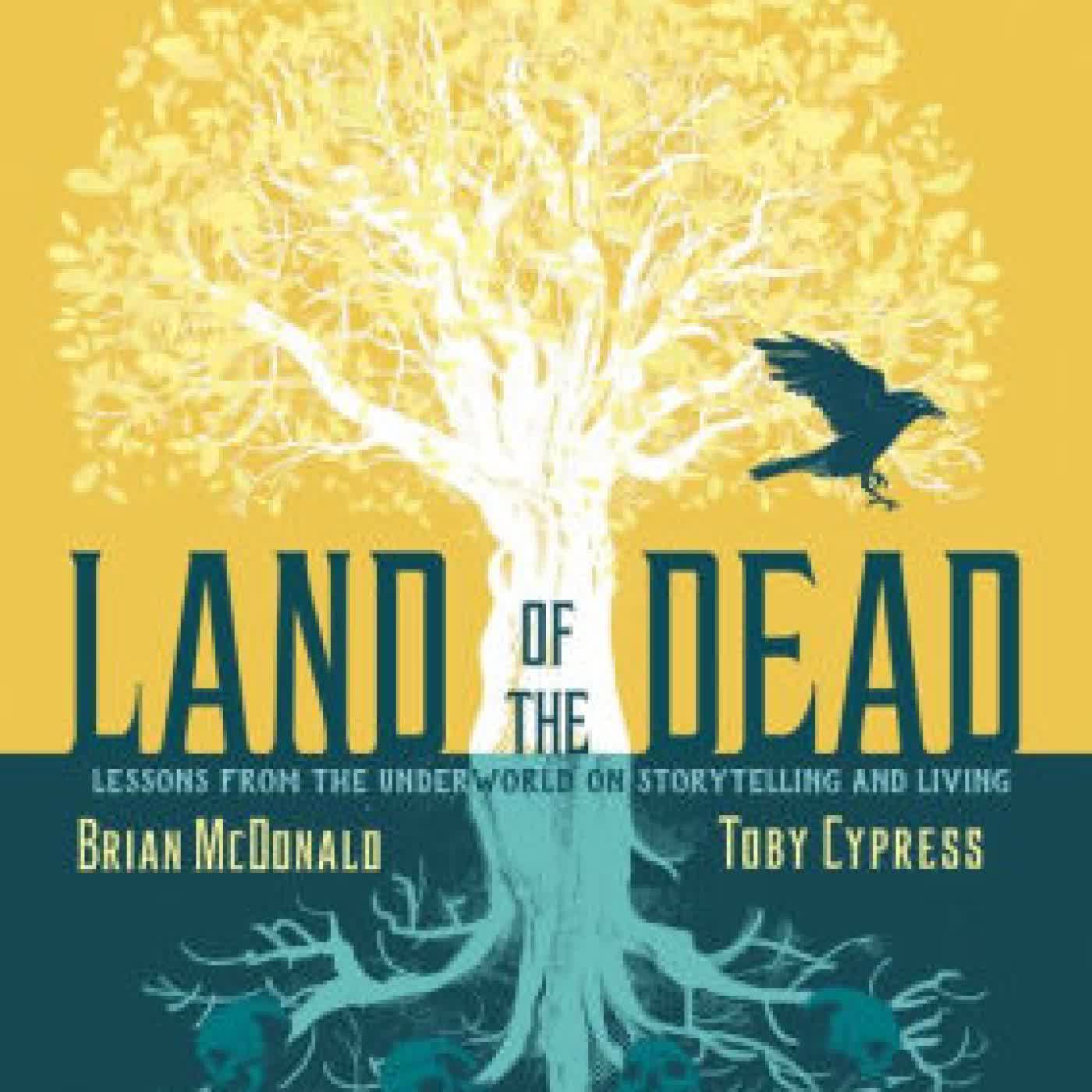 Read online: Land of the Dead: Lessons from the Underworld on Storytelling and Living by Brian McDonald, Toby Cypress