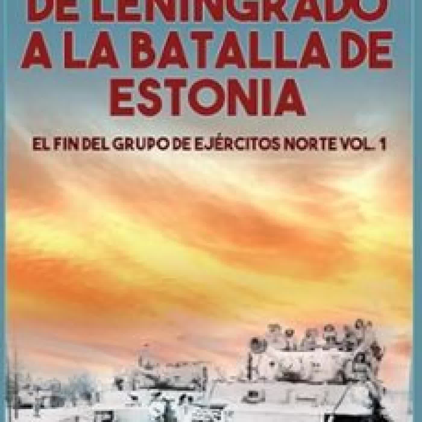 DE LENINGRADO A LA BATALLA DE ESTONIA. EL FIN DEL GRUPO DE EJÉRCITOS NORTE (VOL. 1) Juan Campos Ferreira