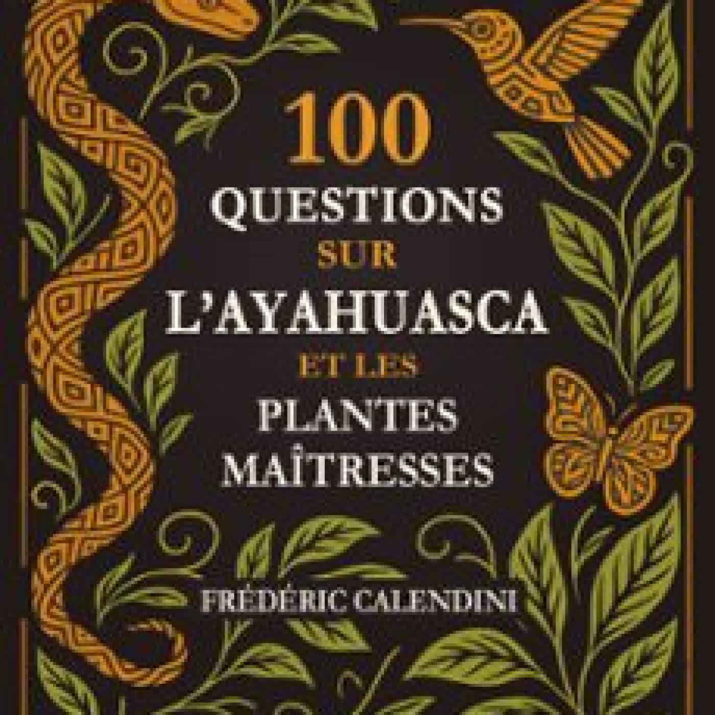 100 QUESTIONS SUR L'AYAHUASCA FRÉDÉRIC CALENDINI