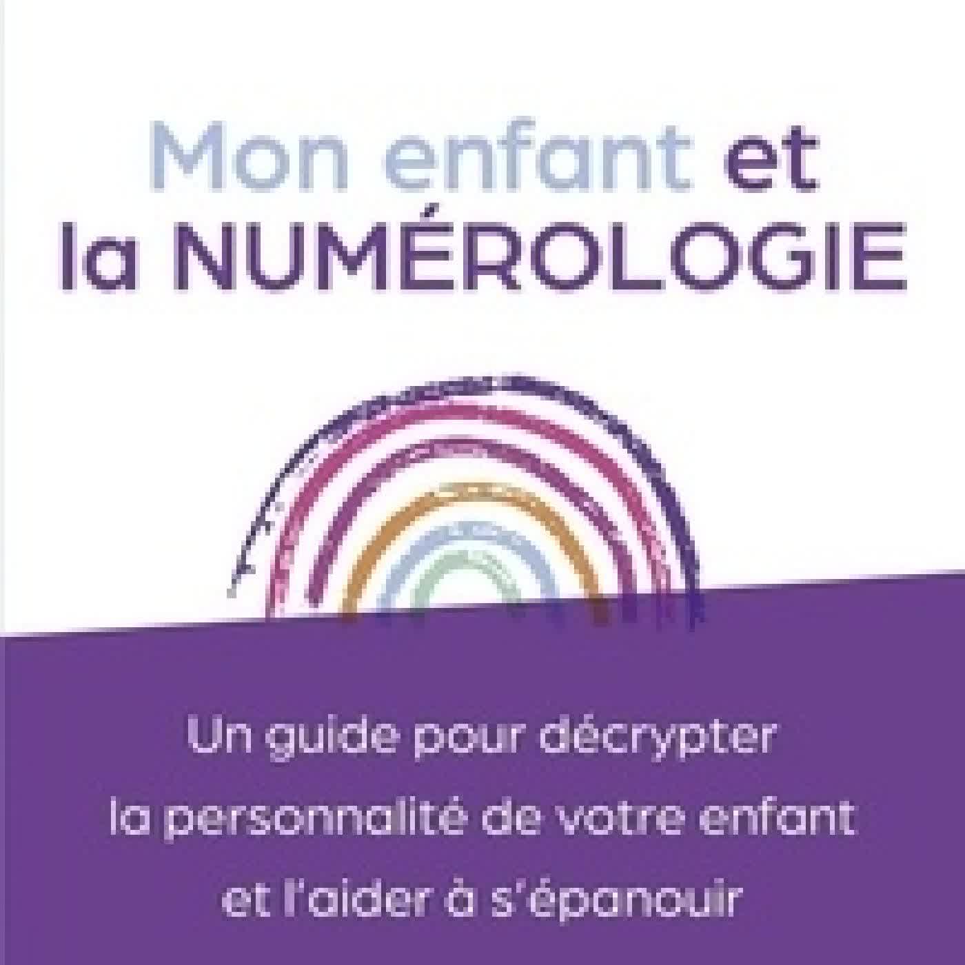 Télécharger Pdf Mon enfant et la numérologie. Un guide pour décrypter la personnalité de votre enfant et l'aider à s'épanouir