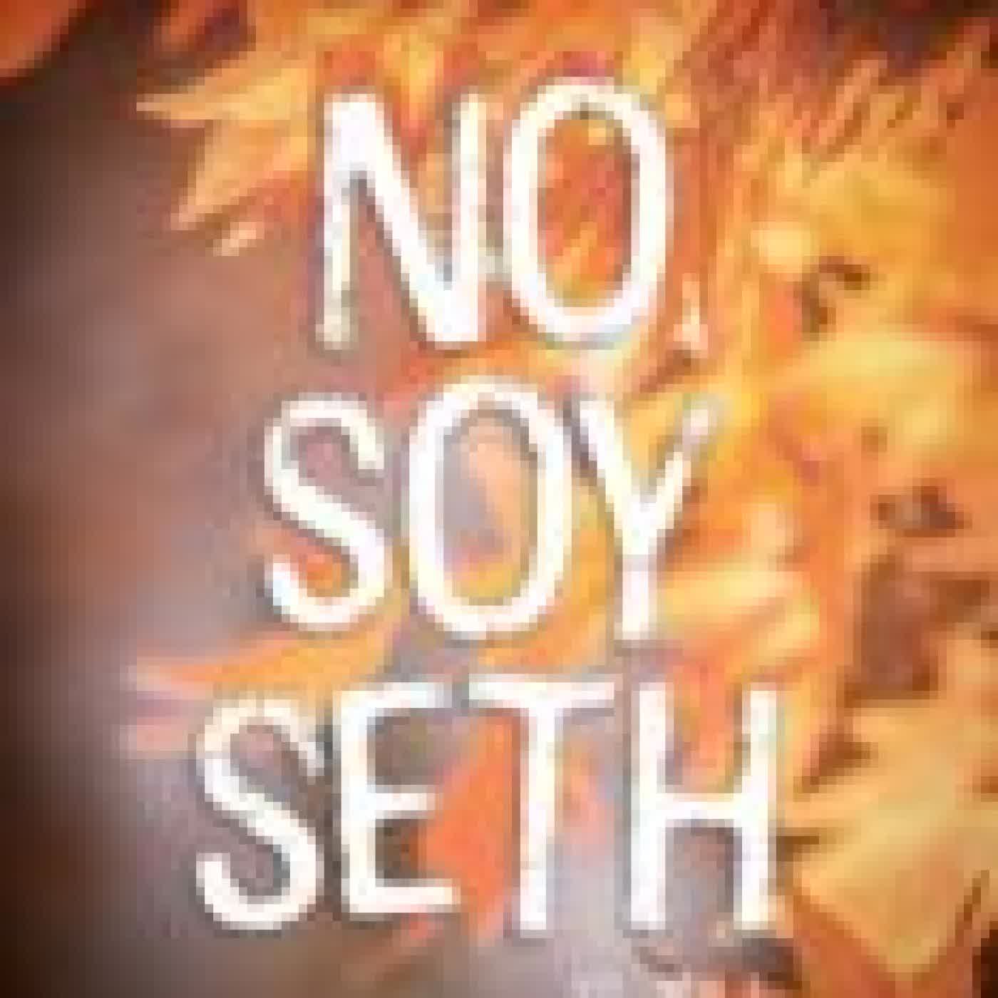 NO SOY SETH TELL YOU SOMETHING