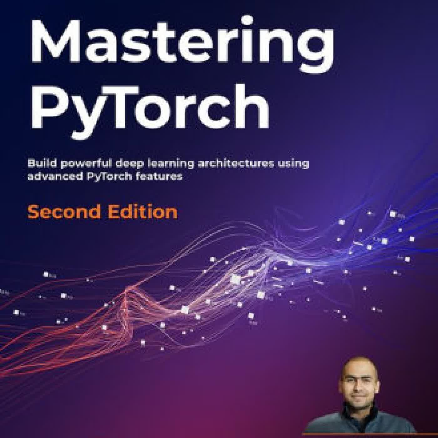 Read online: Mastering PyTorch - Second Edition: Build powerful deep learning architectures using advanced PyTorch features by Ashish Ranjan Jha