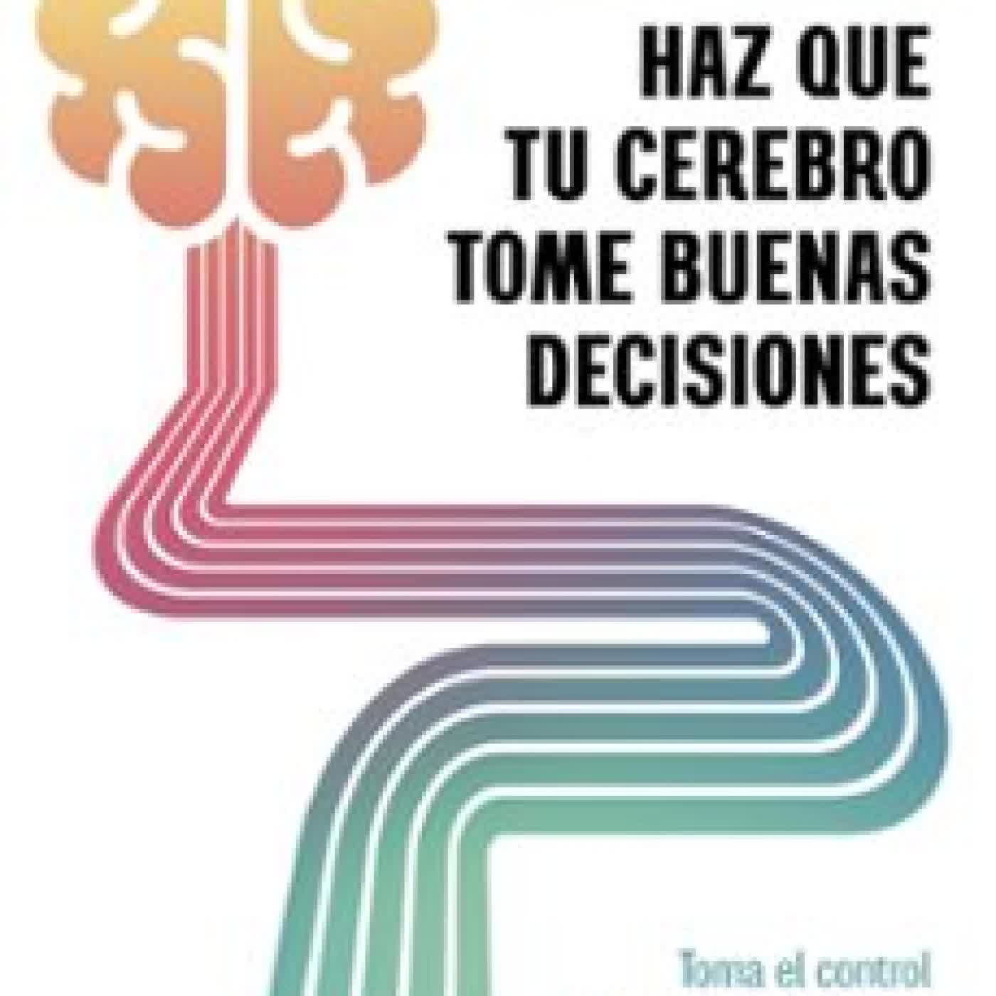 HAZ QUE TU CEREBRO TOME BUENAS DECISIONES FERNANDO MORA