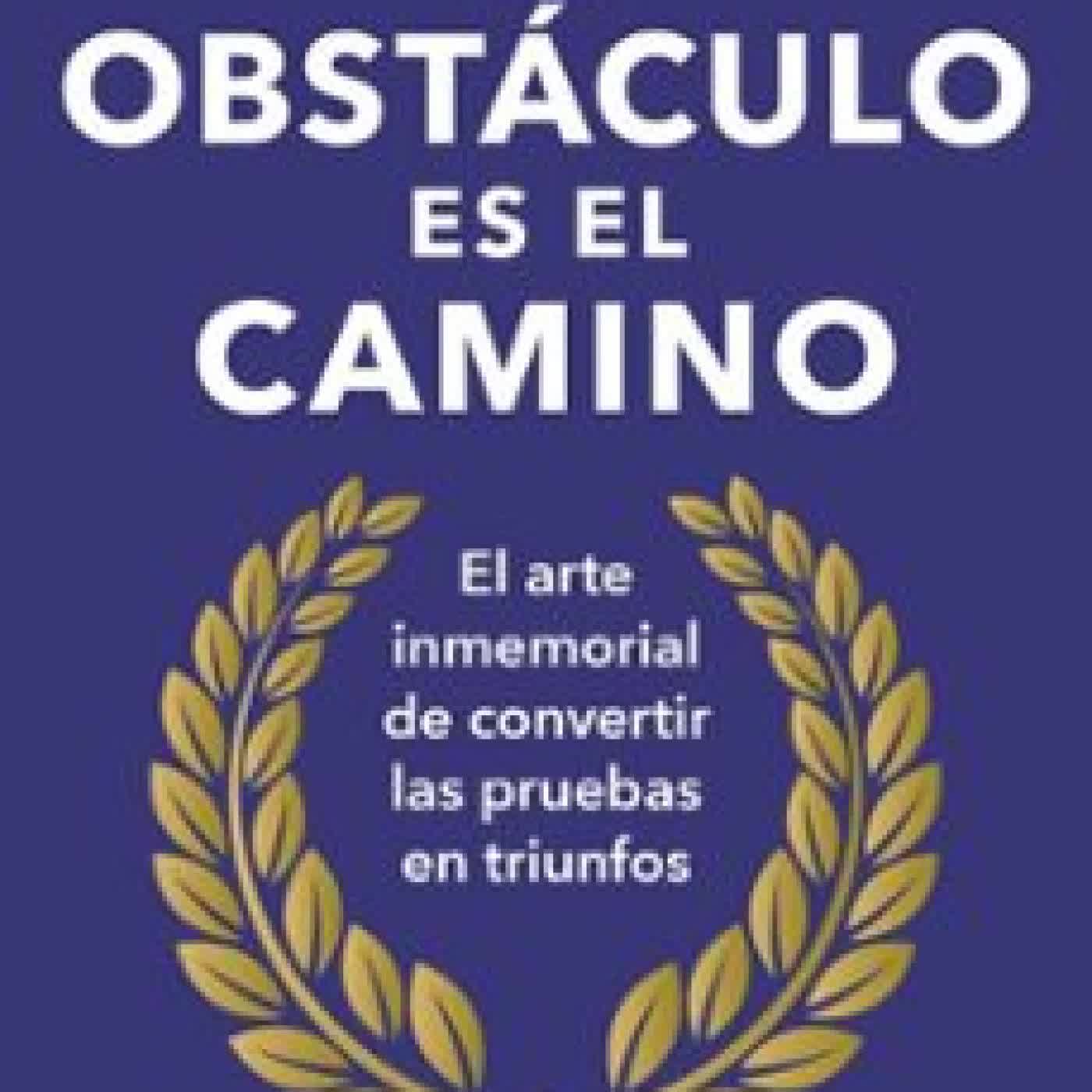 EL OBSTÁCULO ES EL CAMINO Ryan Holiday