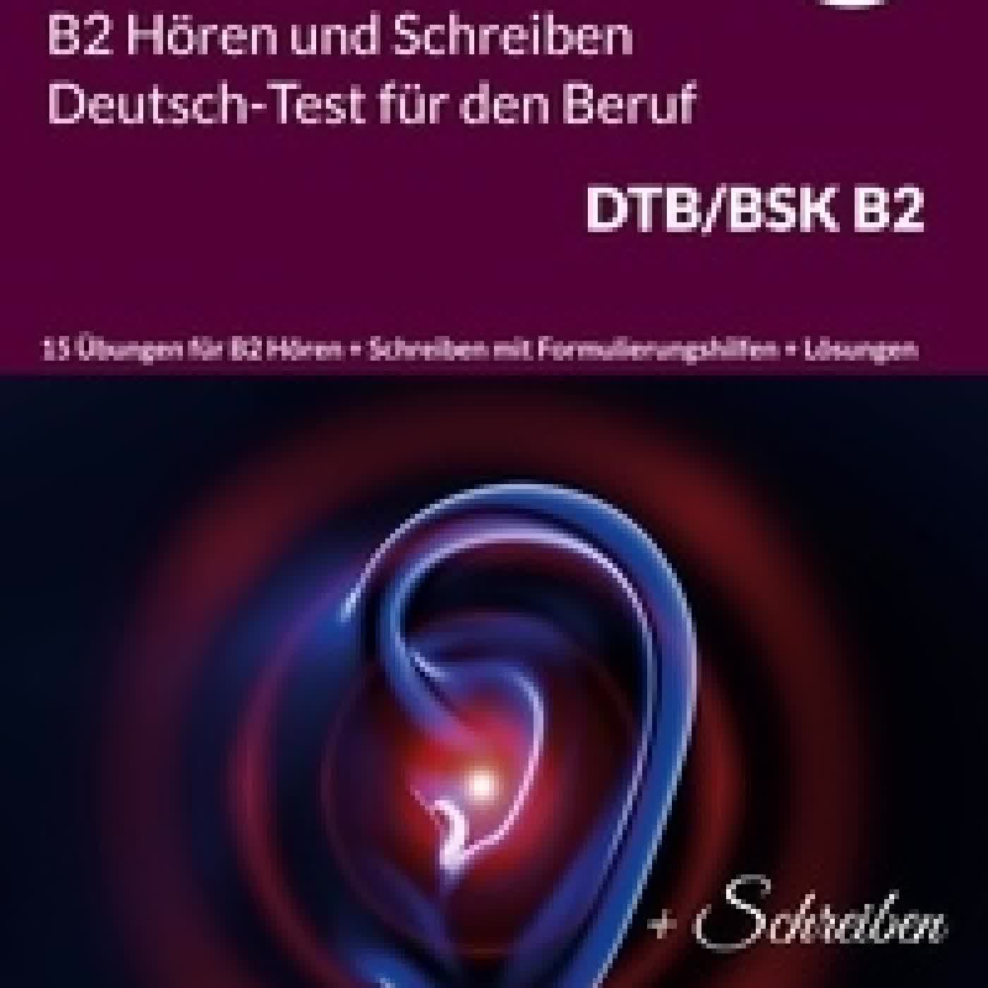 Lire en ligne : B2 Hören und Schreiben Deutsch-Test für den Beruf DTB/BSK B2 - 15 Übungen für B2 Hören + Schreiben mit Formulierungshilfen + Lösungen
