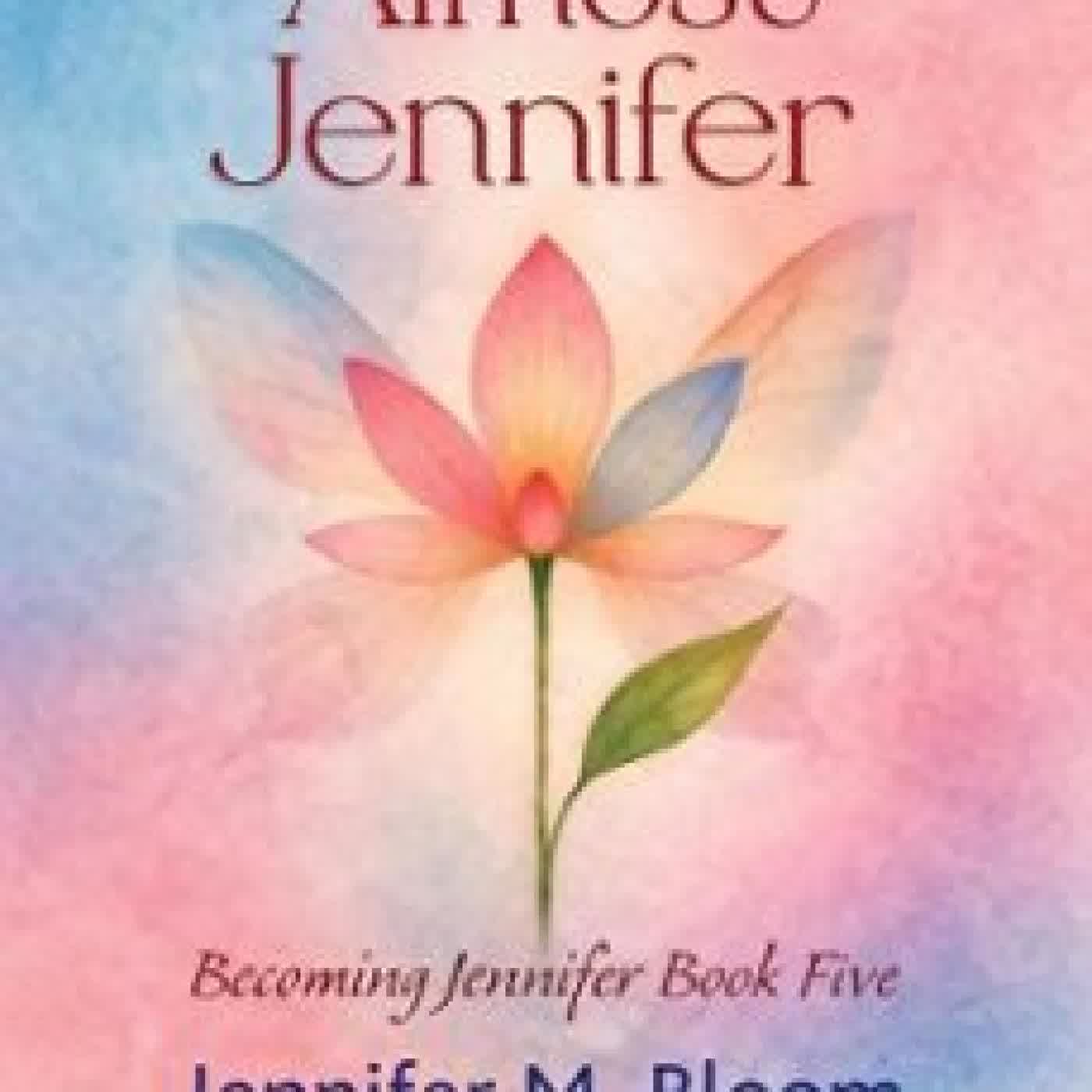 ALMOST JENNIFER: BECOMING JENNIFER BOOK FIVE JENNIFER M. BLOOM