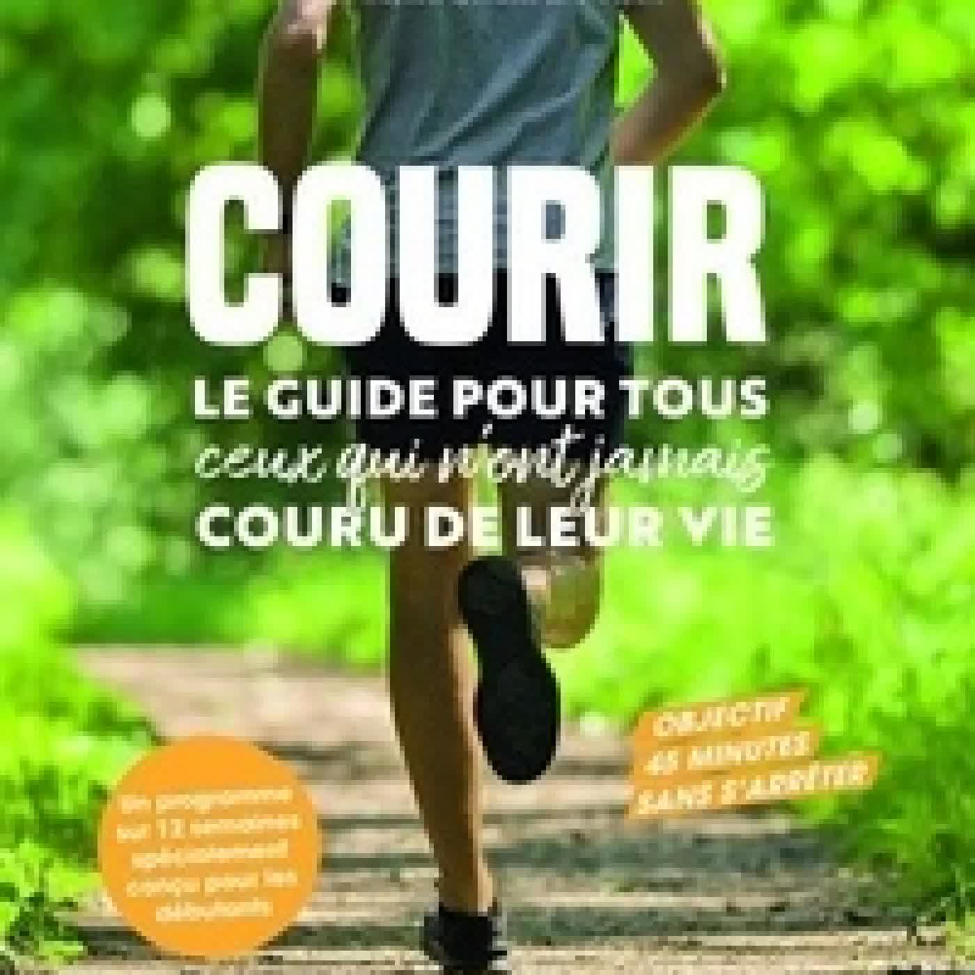 {téléchargement} Courir - Le guide pour tous ceux qui n'ont jamais couru de leur vie